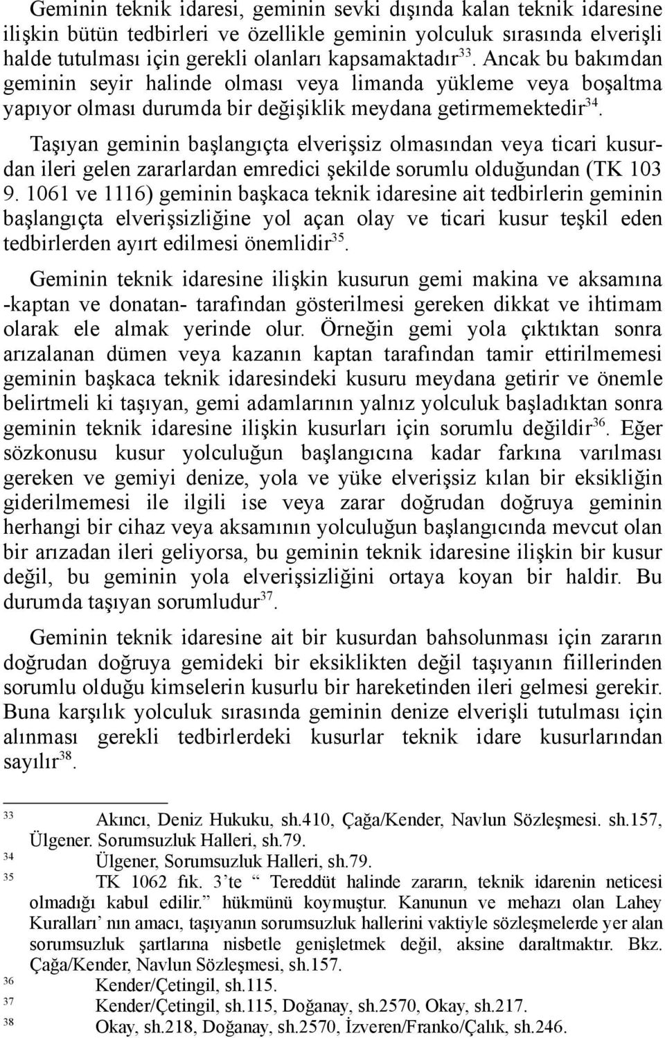 Taşıyan geminin başlangıçta elverişsiz olmasından veya ticari kusurdan ileri gelen zararlardan emredici şekilde sorumlu olduğundan (TK 103 9.