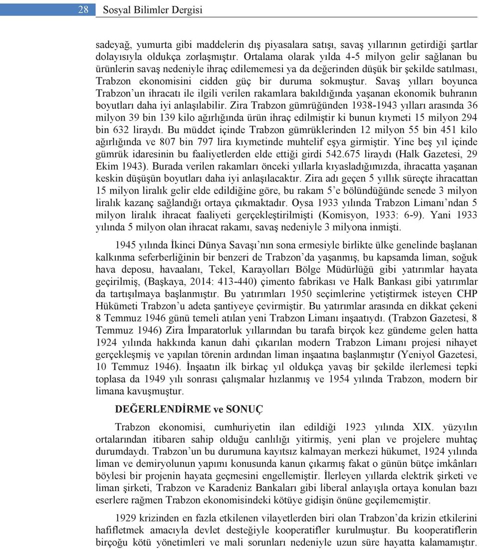 Savaş yılları boyunca Trabzon un ihracatı ile ilgili verilen rakamlara bakıldığında yaşanan ekonomik buhranın boyutları daha iyi anlaşılabilir.