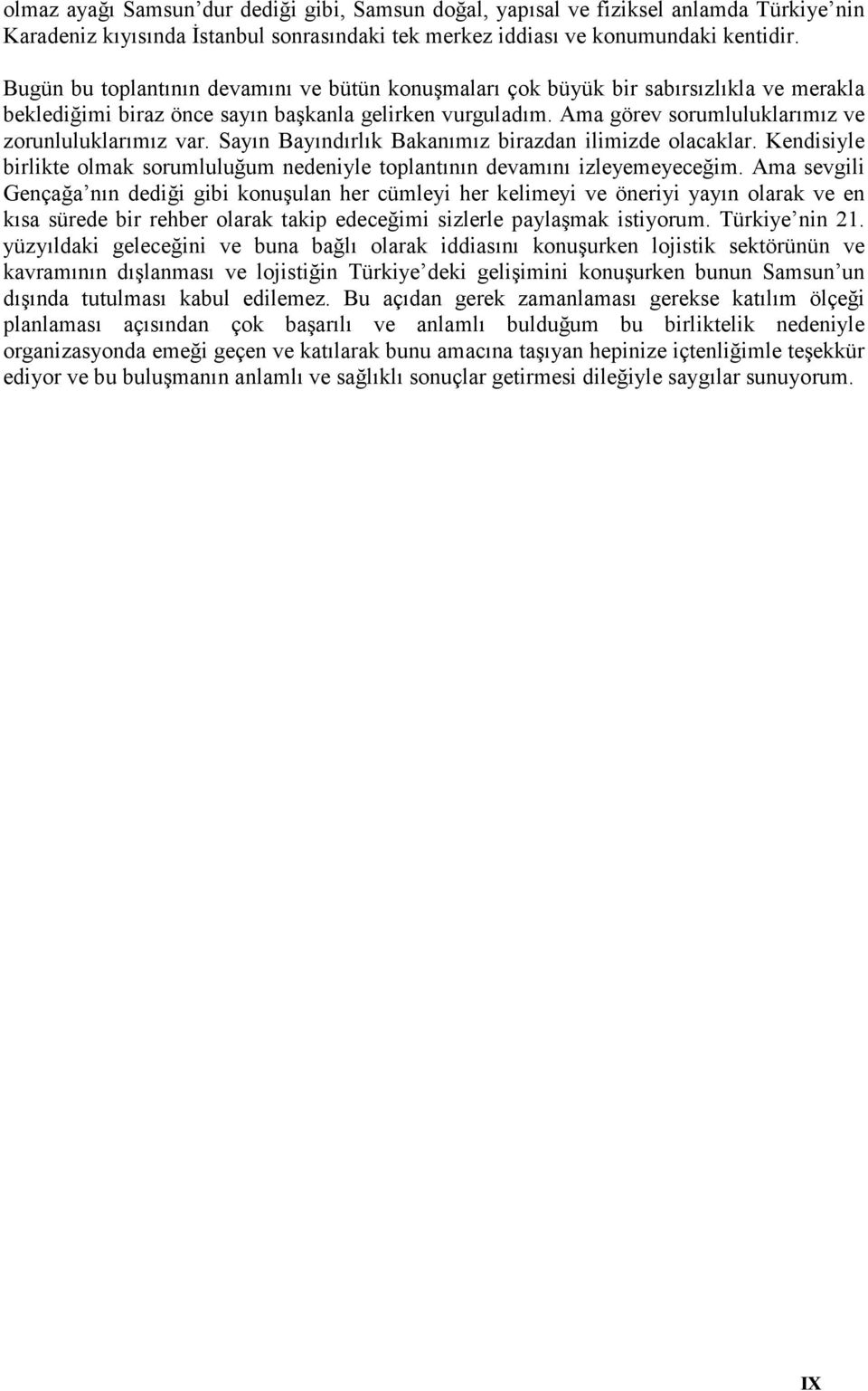 Ama görev sorumluluklarımız ve zorunluluklarımız var. Sayın Bayındırlık Bakanımız birazdan ilimizde olacaklar. Kendisiyle birlikte olmak sorumluluğum nedeniyle toplantının devamını izleyemeyeceğim.