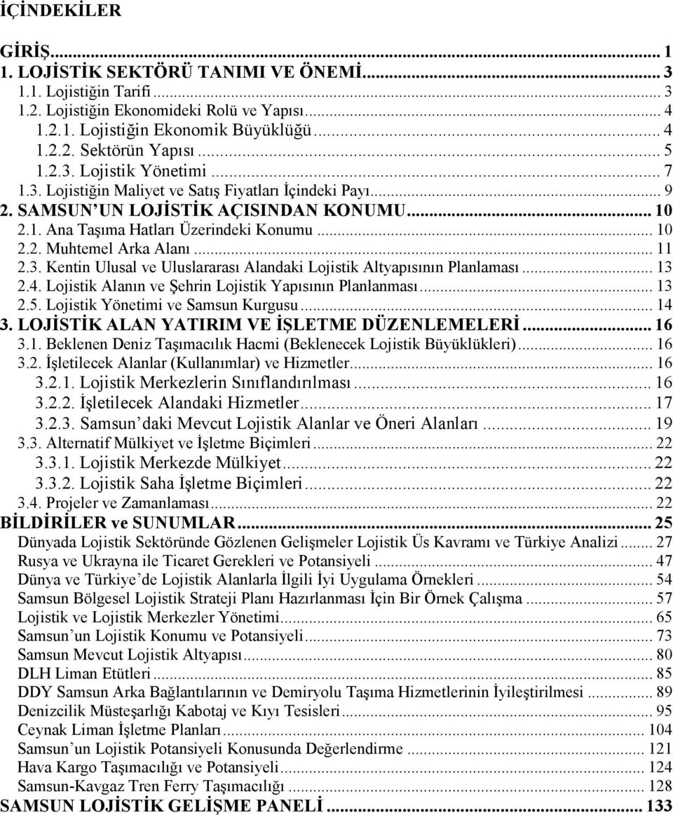 .. 11 2.3. Kentin Ulusal ve Uluslararası Alandaki Lojistik Altyapısının Planlaması... 13 2.4. Lojistik Alanın ve Şehrin Lojistik Yapısının Planlanması... 13 2.5. Lojistik Yönetimi ve Samsun Kurgusu.