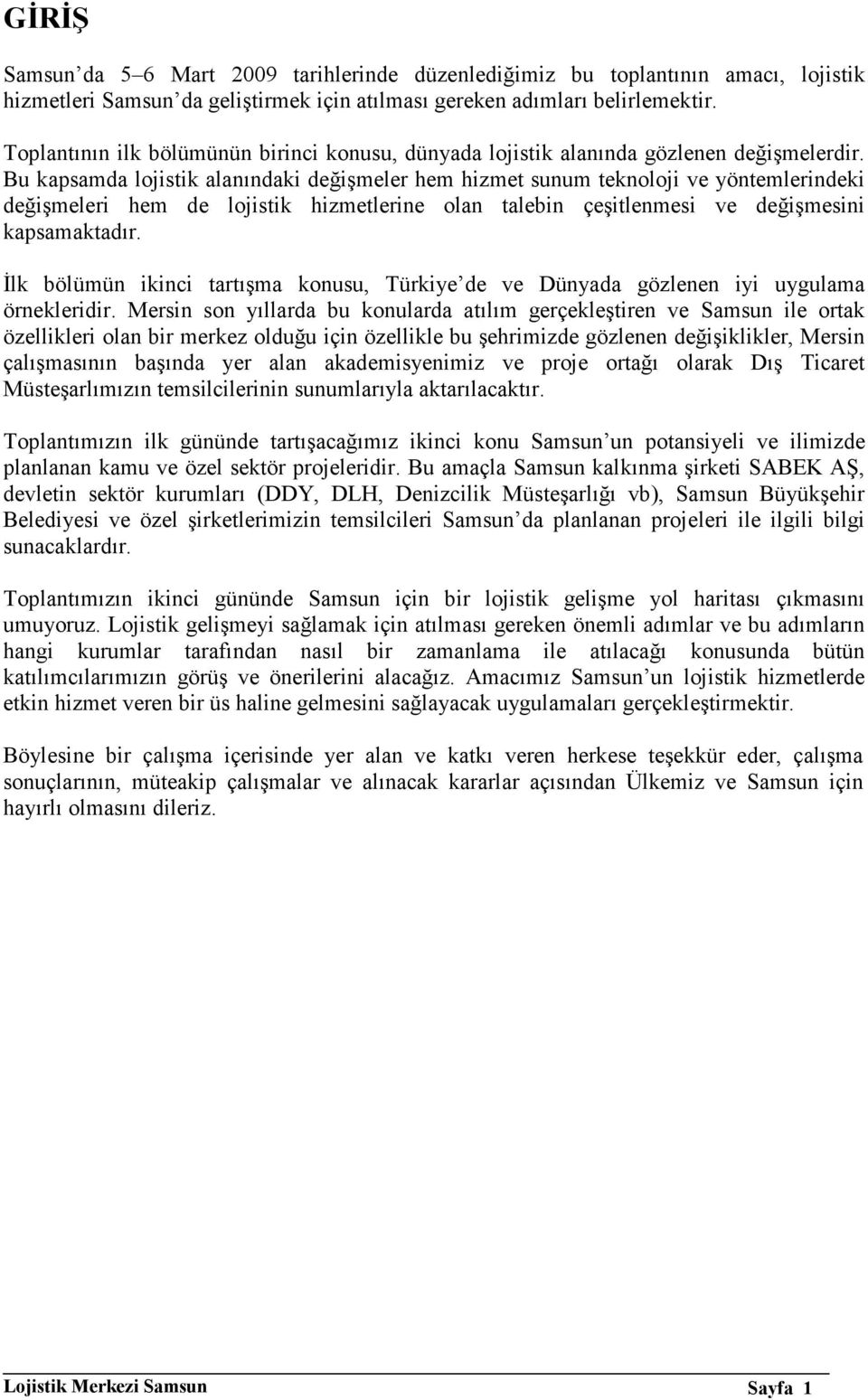 Bu kapsamda lojistik alanındaki değişmeler hem hizmet sunum teknoloji ve yöntemlerindeki değişmeleri hem de lojistik hizmetlerine olan talebin çeşitlenmesi ve değişmesini kapsamaktadır.