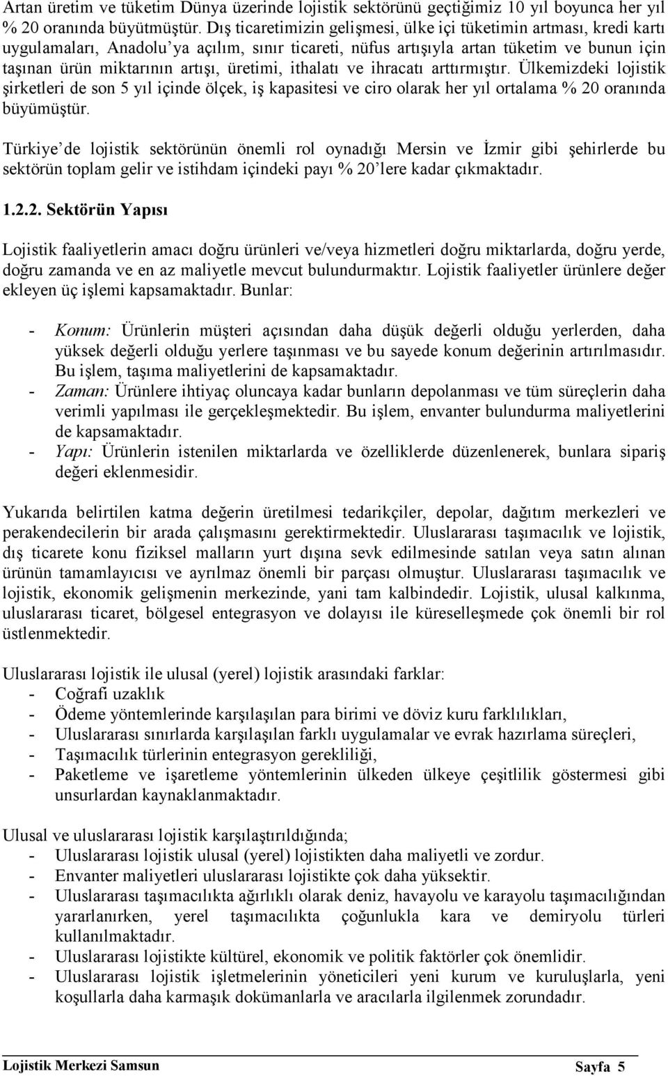 üretimi, ithalatı ve ihracatı arttırmıştır. Ülkemizdeki lojistik şirketleri de son 5 yıl içinde ölçek, iş kapasitesi ve ciro olarak her yıl ortalama % 20 oranında büyümüştür.