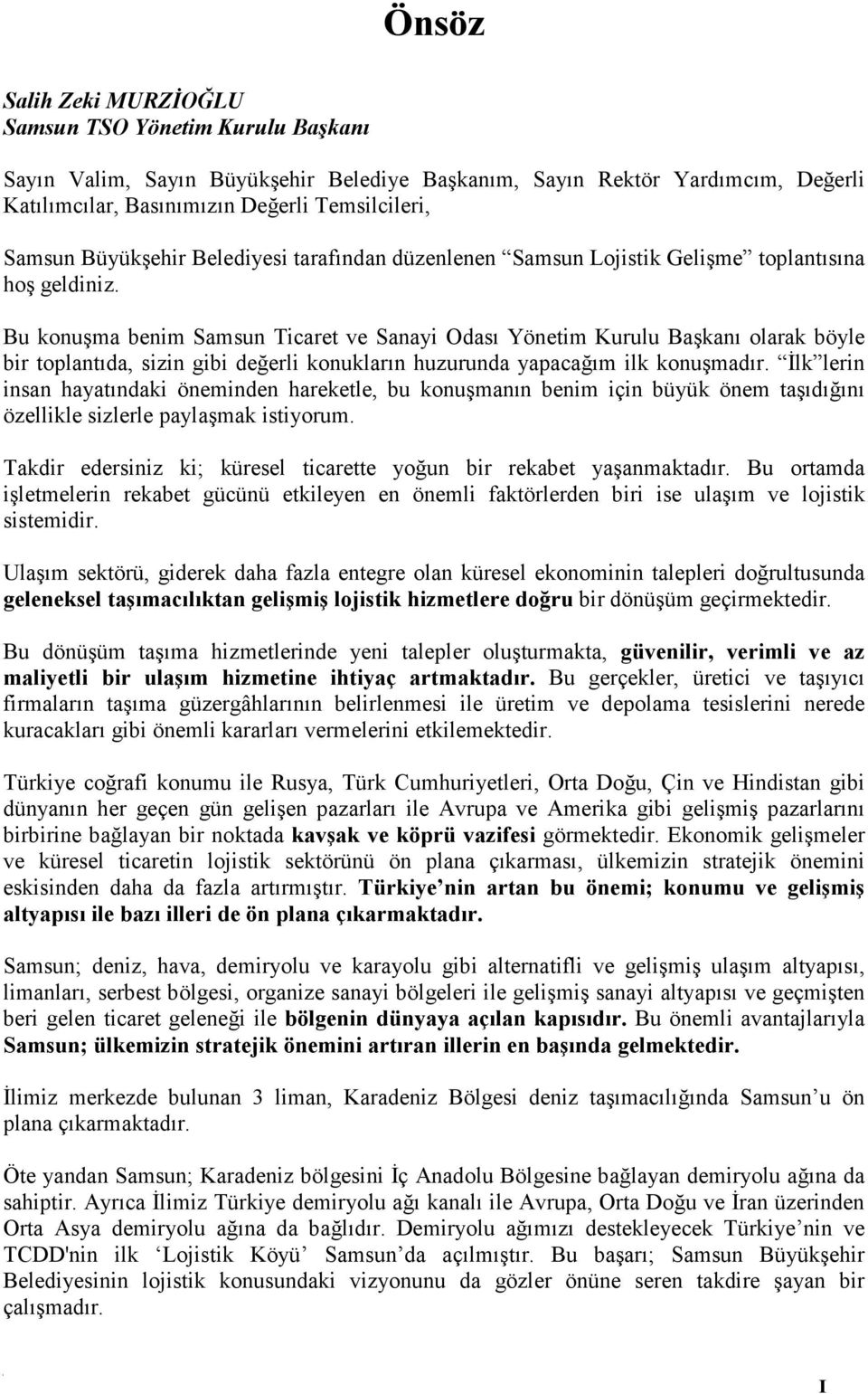 Bu konuşma benim Samsun Ticaret ve Sanayi Odası Yönetim Kurulu Başkanı olarak böyle bir toplantıda, sizin gibi değerli konukların huzurunda yapacağım ilk konuşmadır.