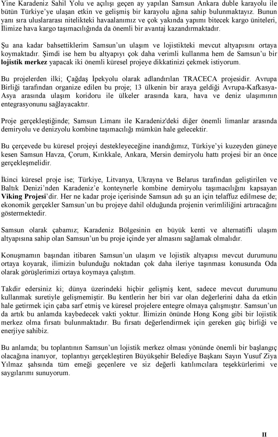 Şu ana kadar bahsettiklerim Samsun un ulaşım ve lojistikteki mevcut altyapısını ortaya koymaktadır.