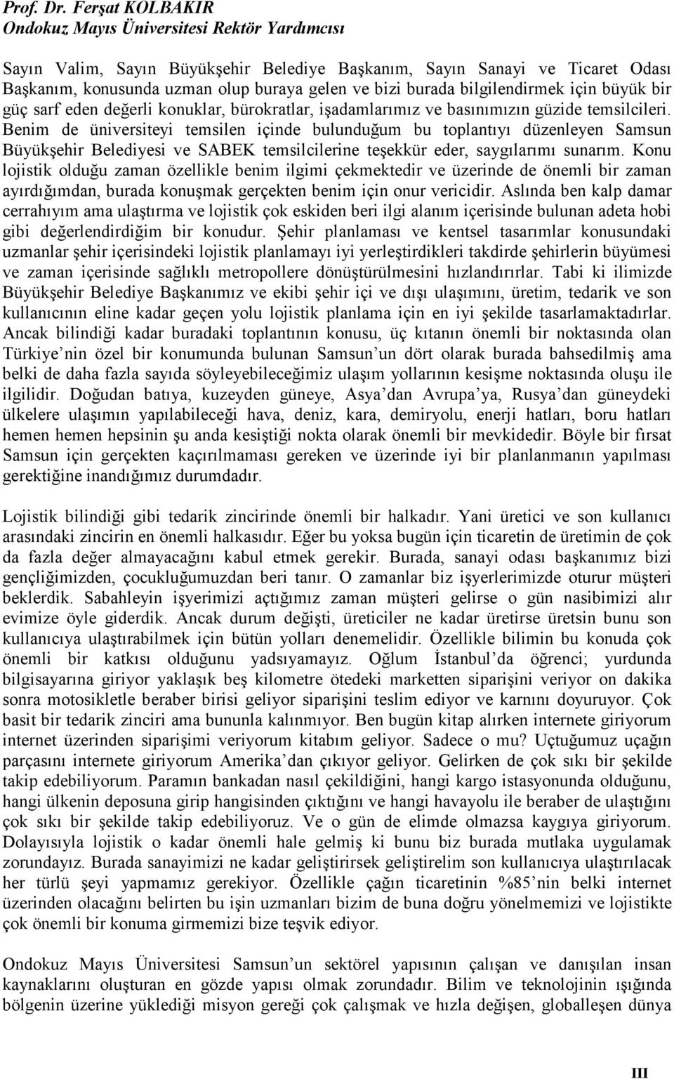 bilgilendirmek için büyük bir güç sarf eden değerli konuklar, bürokratlar, işadamlarımız ve basınımızın güzide temsilcileri.