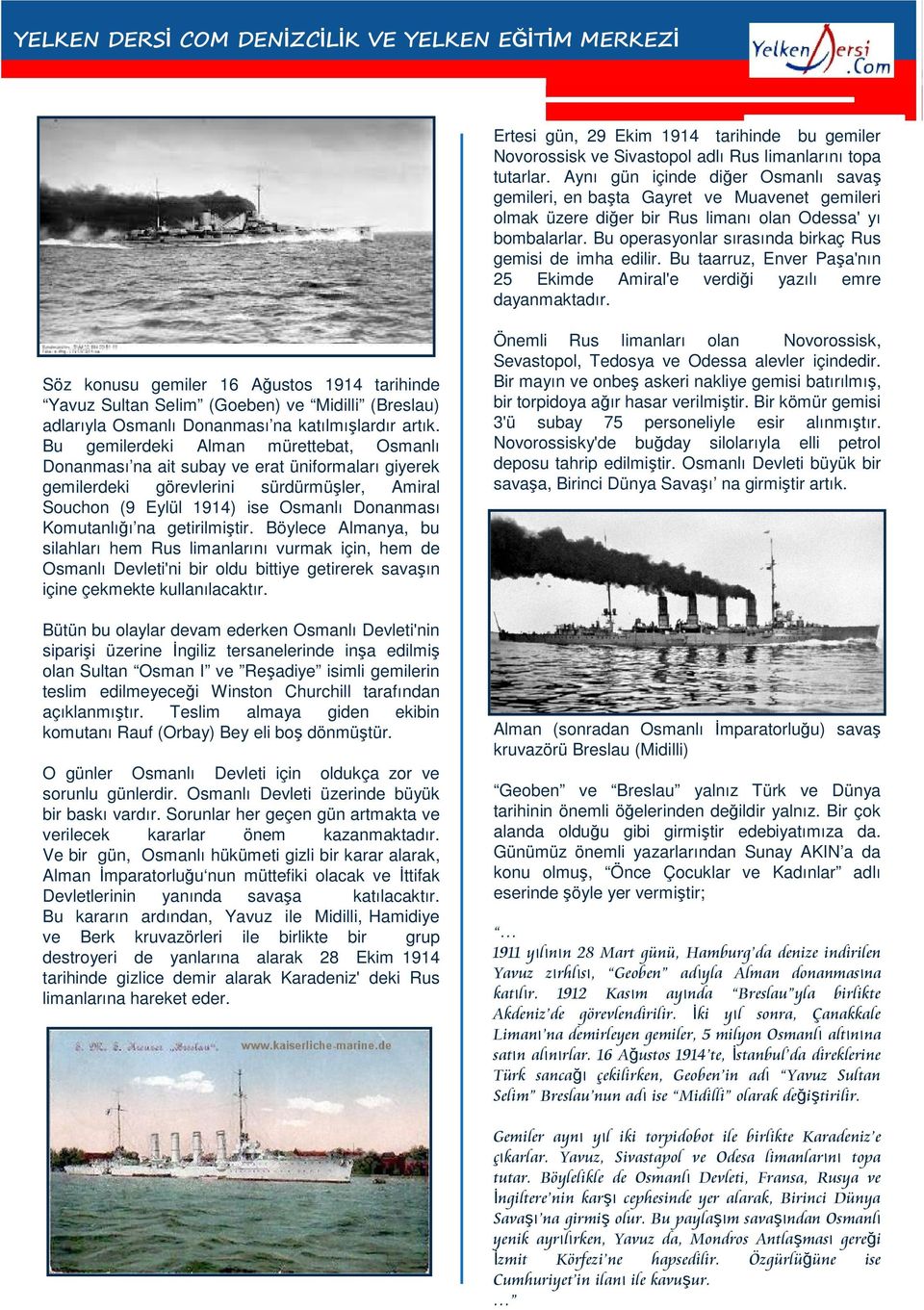 Bu operasyonlar sırasında birkaç Rus gemisi de imha edilir. Bu taarruz, Enver Paşa'nın 25 Ekimde Amiral'e verdiği yazılı emre dayanmaktadır.