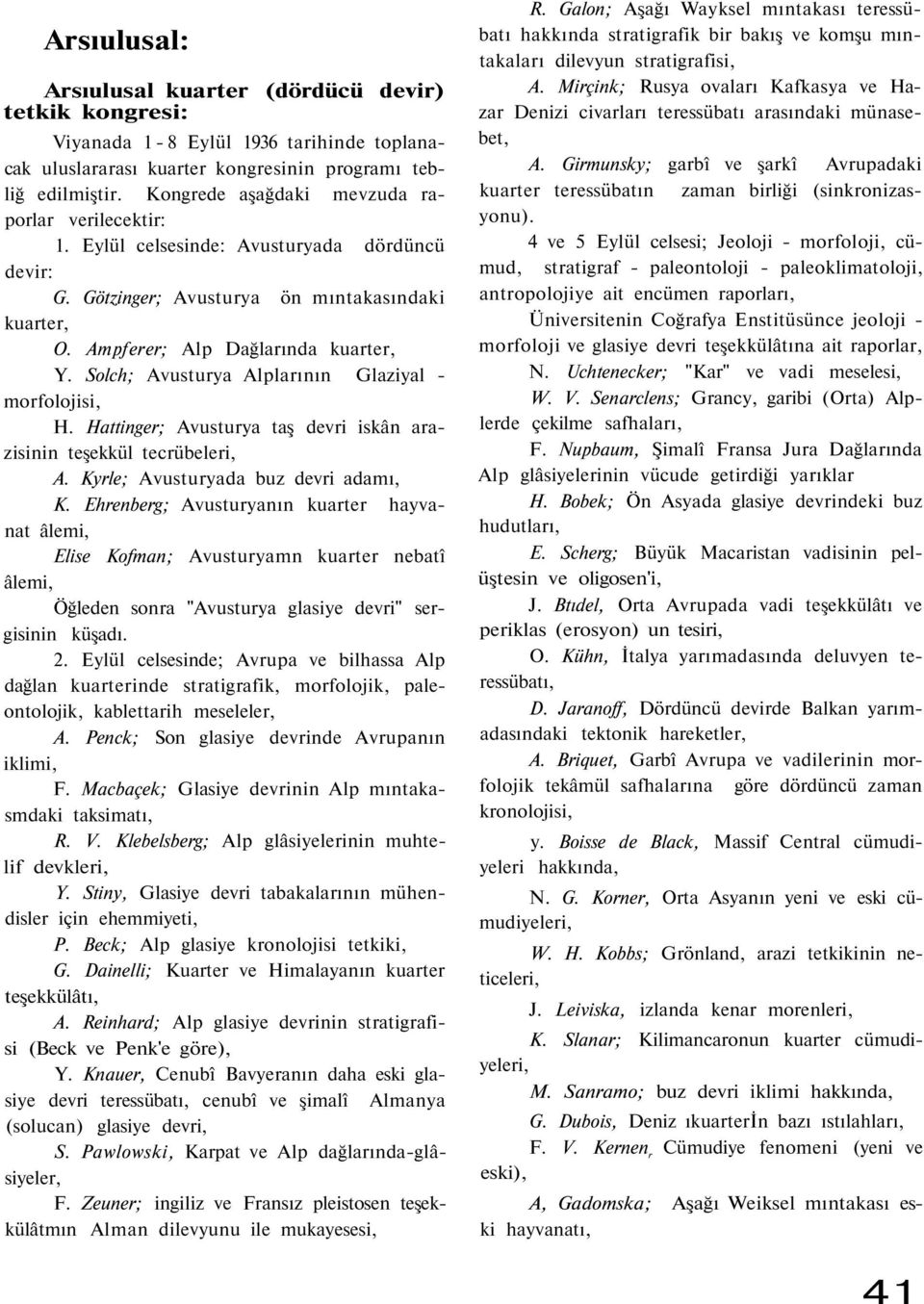 Solch; Avusturya Alplarının Glaziyal - morfolojisi, H. Hattinger; Avusturya taş devri iskân arazisinin teşekkül tecrübeleri, A. Kyrle; Avusturyada buz devri adamı, K.