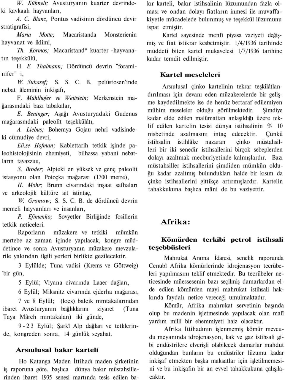 Mühlhofer ve Wettstein; Merkenstein mağarasındaki bazı tabakalar, E. Beninger; Aşağı Avusturyadaki Gudenus mağarasmdaki paleolît teşekkülâtı, A.