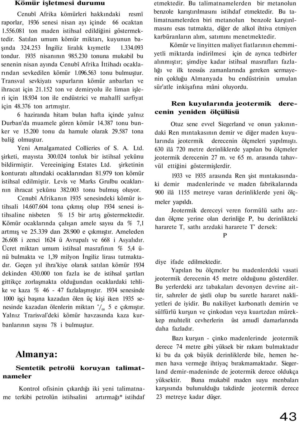 230 tonuna mukabil bu senenin nisan ayında Cenubî Afrika İttihadı ocaklarından sevkedilen kömür 1.096.563 tonu bulmuştur. Transval sevkiyatı vapurların kömür anbarları ve ihracat için 21.