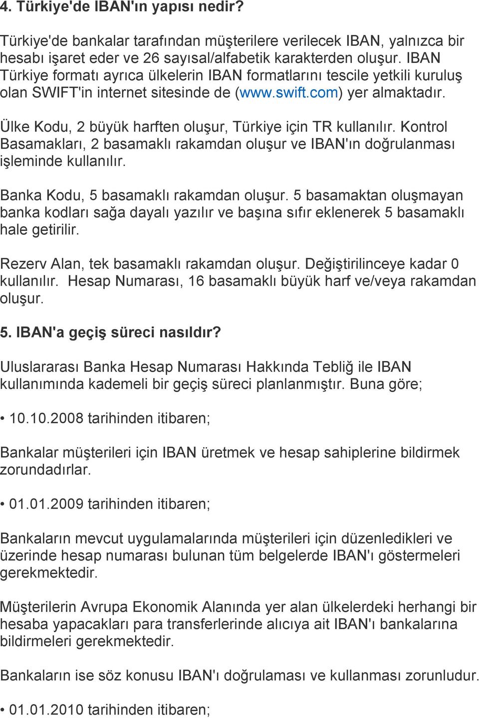 Ülke Kodu, 2 büyük harften oluşur, Türkiye için TR kullanılır. Kontrol Basamakları, 2 basamaklı rakamdan oluşur ve IBAN'ın doğrulanması işleminde kullanılır. Banka Kodu, 5 basamaklı rakamdan oluşur.