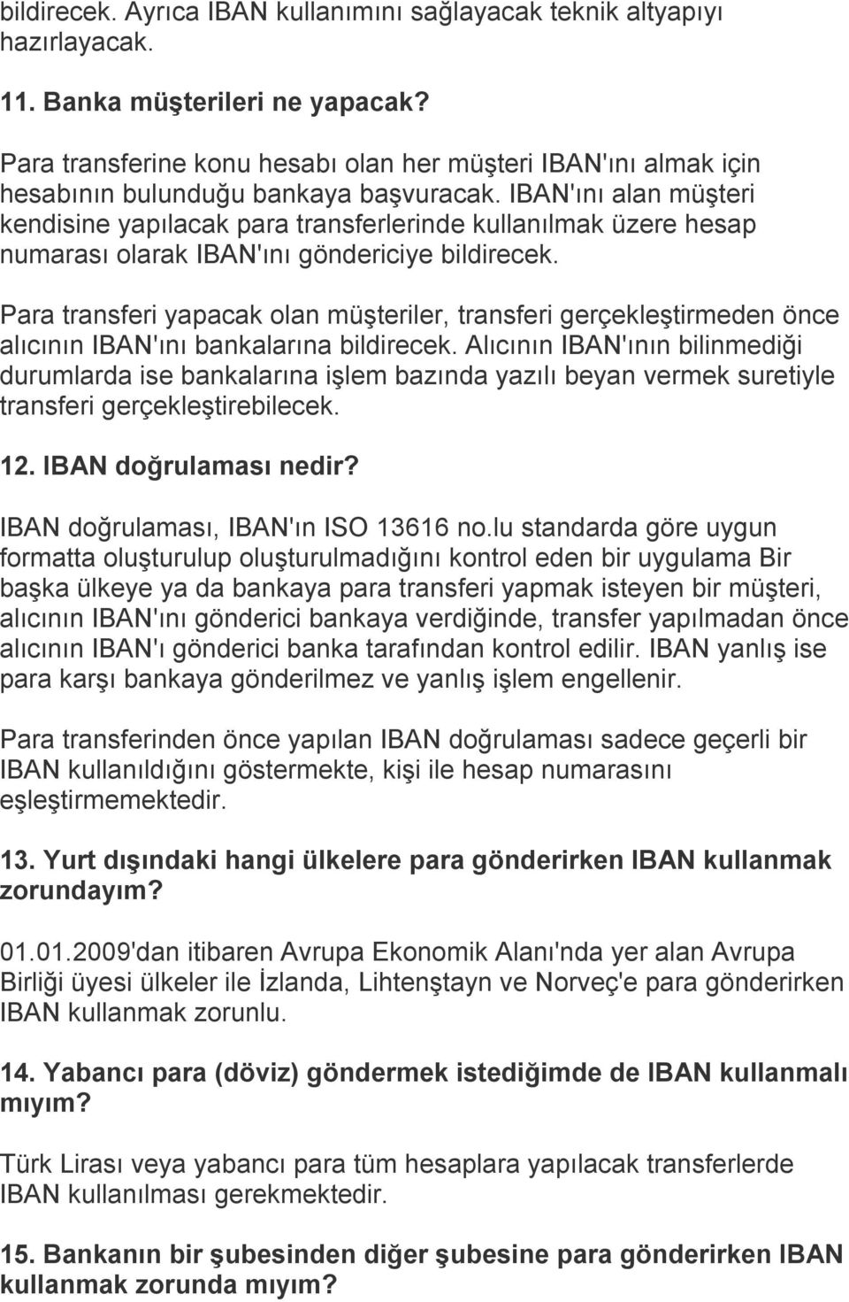 IBAN'ını alan müşteri kendisine yapılacak para transferlerinde kullanılmak üzere hesap numarası olarak IBAN'ını göndericiye bildirecek.