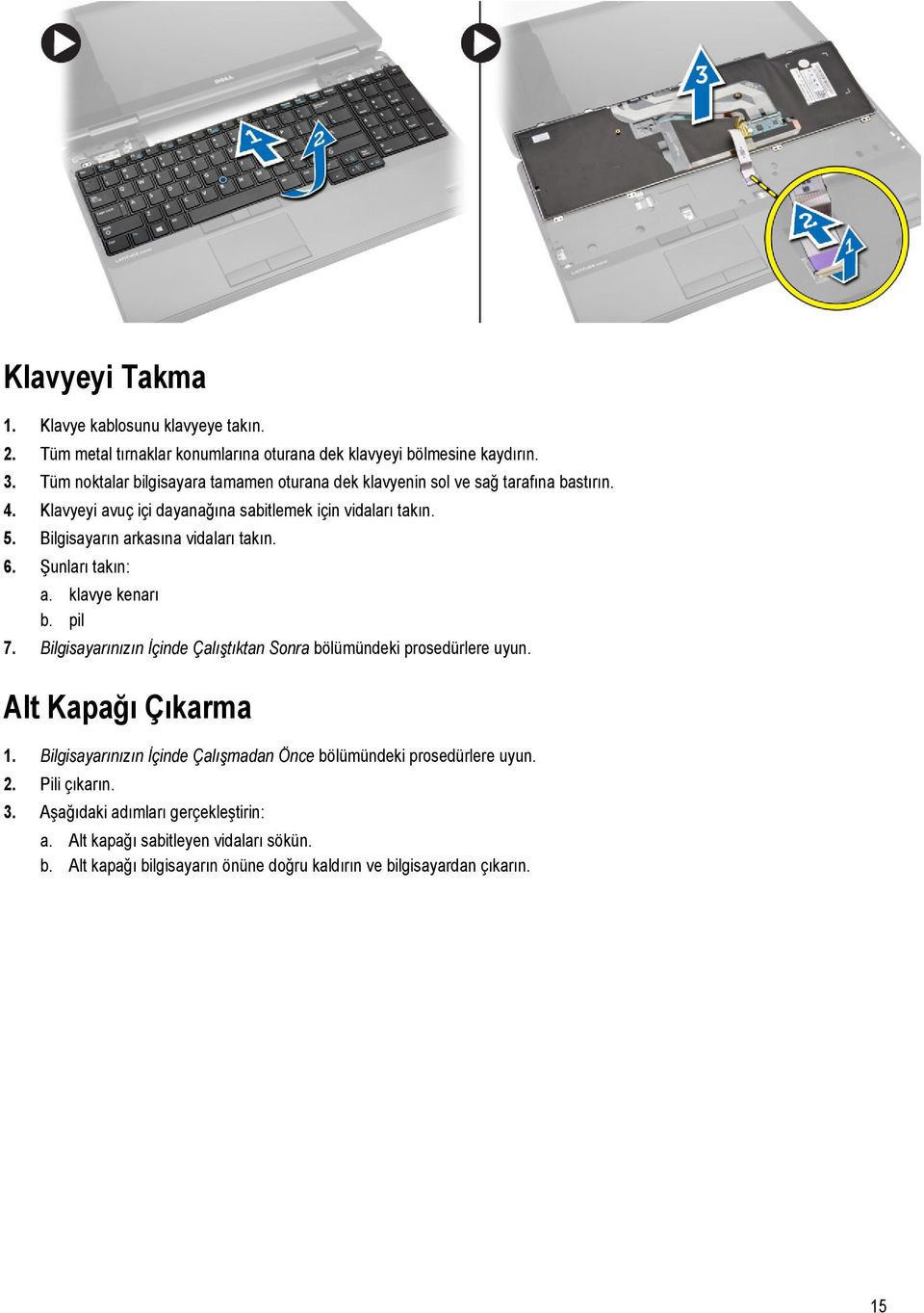 Bilgisayarın arkasına vidaları takın. 6. Şunları takın: a. klavye kenarı b. pil 7. Bilgisayarınızın İçinde Çalıştıktan Sonra bölümündeki prosedürlere uyun.