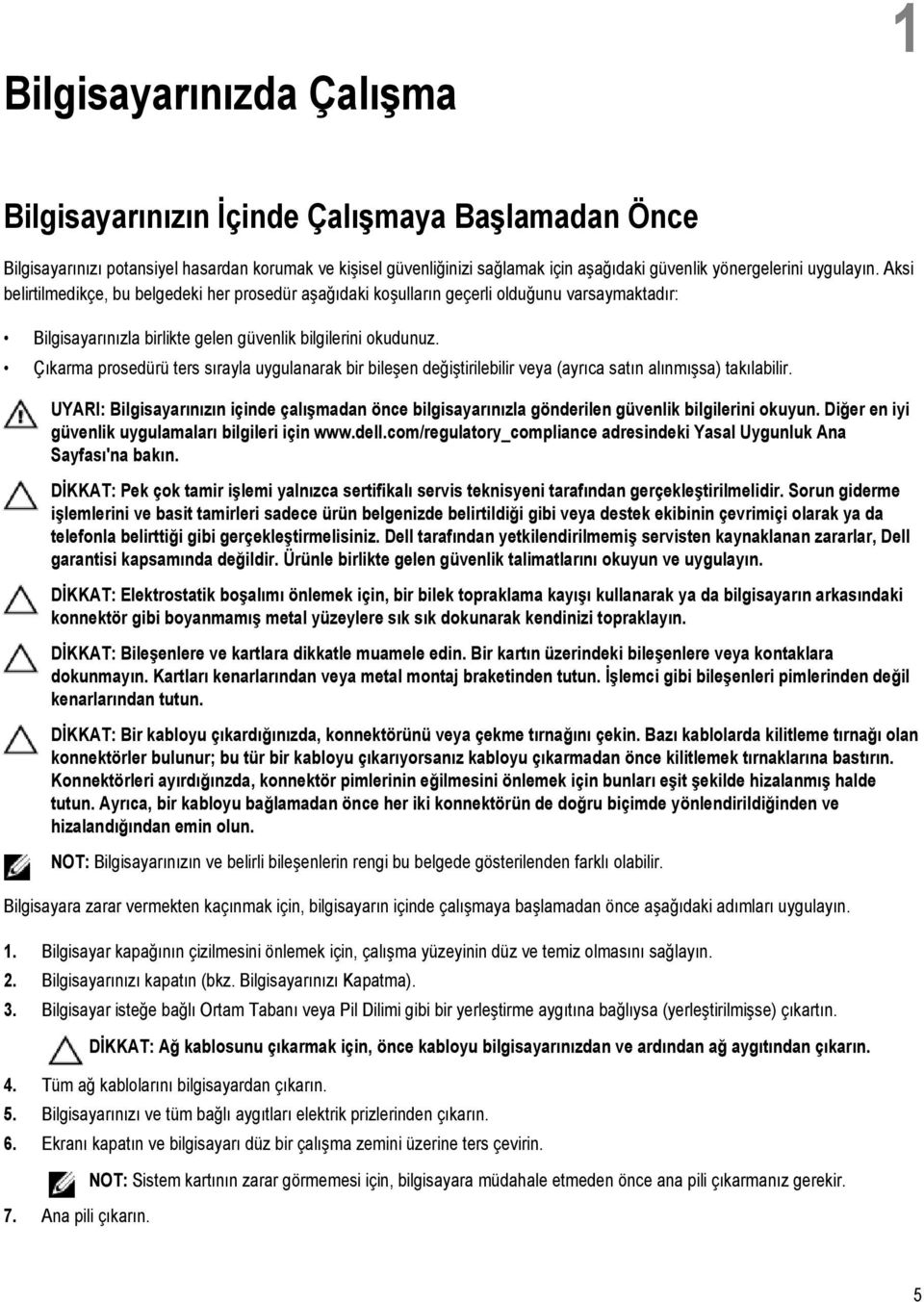 Çıkarma prosedürü ters sırayla uygulanarak bir bileşen değiştirilebilir veya (ayrıca satın alınmışsa) takılabilir.