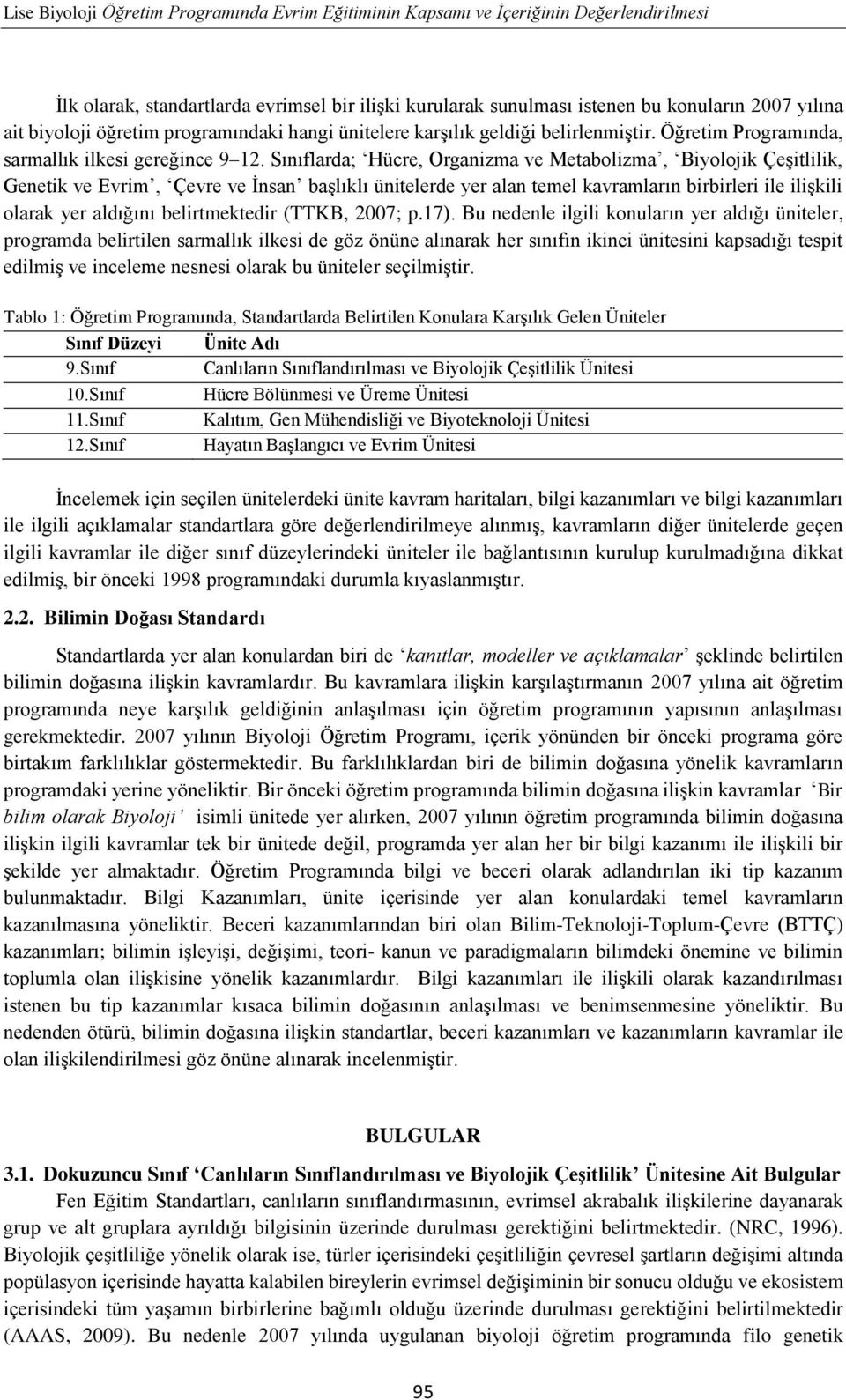 Sınıflarda; Hücre, Organizma ve Metabolizma, Biyolojik Çeşitlilik, Genetik ve Evrim, Çevre ve İnsan başlıklı ünitelerde yer alan temel kavramların birbirleri ile ilişkili olarak yer aldığını