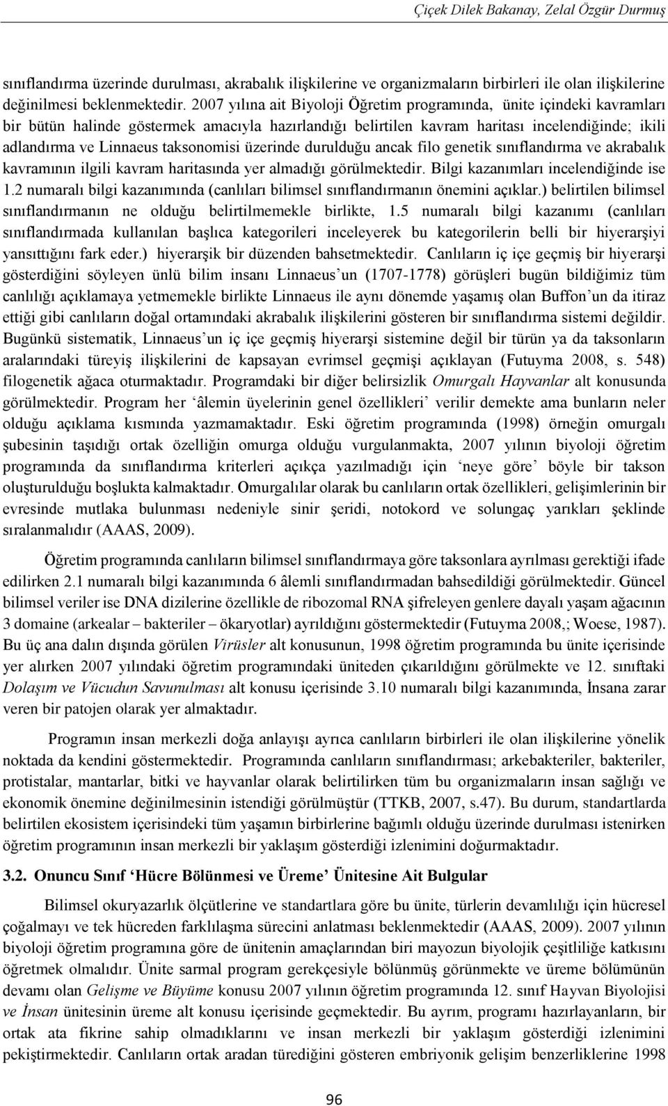 taksonomisi üzerinde durulduğu ancak filo genetik sınıflandırma ve akrabalık kavramının ilgili kavram haritasında yer almadığı görülmektedir. Bilgi kazanımları incelendiğinde ise 1.