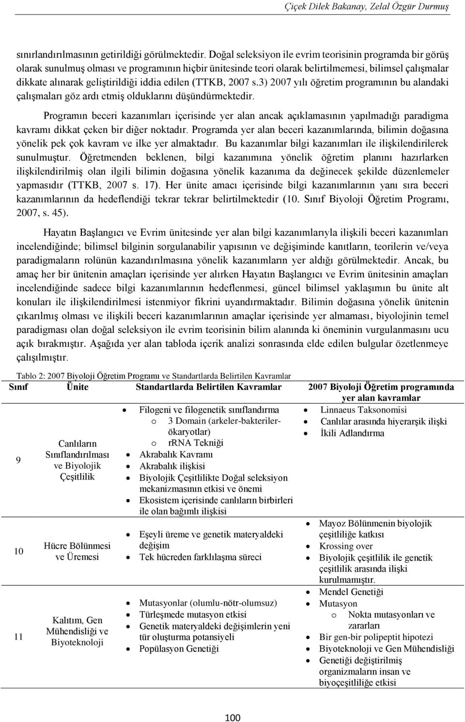 iddia edilen (TTKB, 2007 s.3) 2007 yılı öğretim programının bu alandaki çalışmaları göz ardı etmiş olduklarını düşündürmektedir.