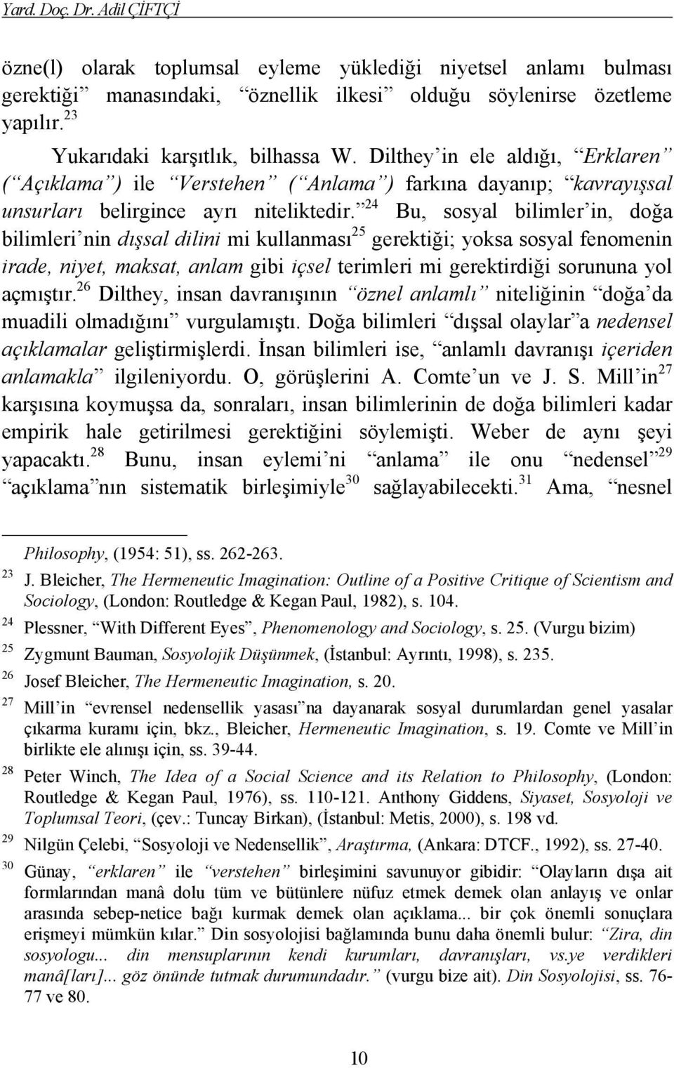 24 Bu, sosyal bilimler in, doğa bilimleri nin dışsal dilini mi kullanması 25 gerektiği; yoksa sosyal fenomenin irade, niyet, maksat, anlam gibi içsel terimleri mi gerektirdiği sorununa yol açmıştır.