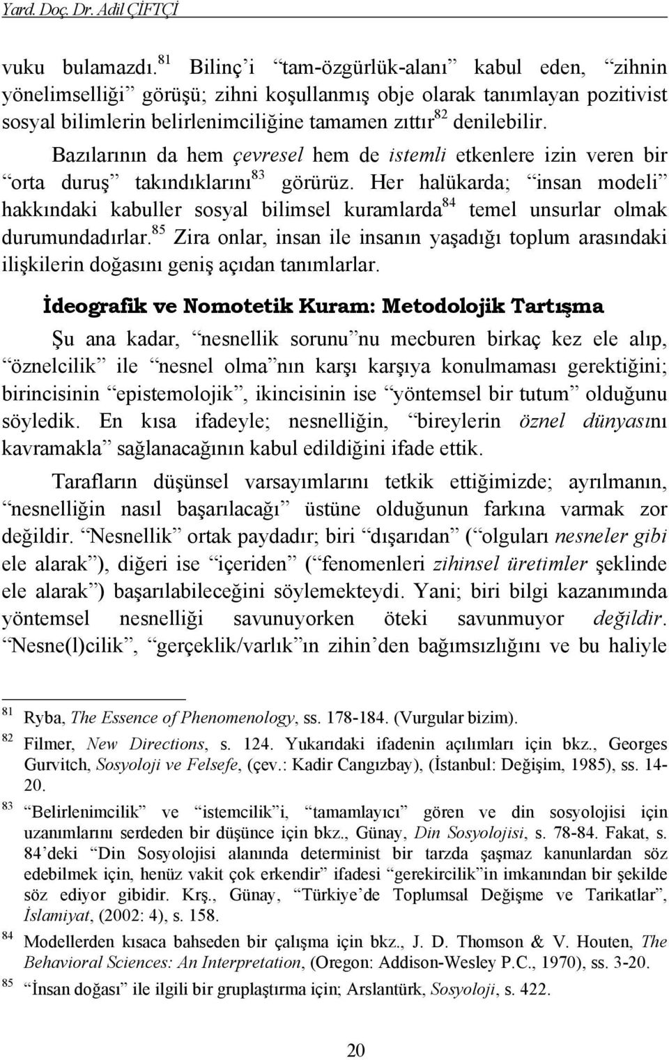 Bazılarının da hem çevresel hem de istemli etkenlere izin veren bir orta duruş takındıklarını 83 görürüz.