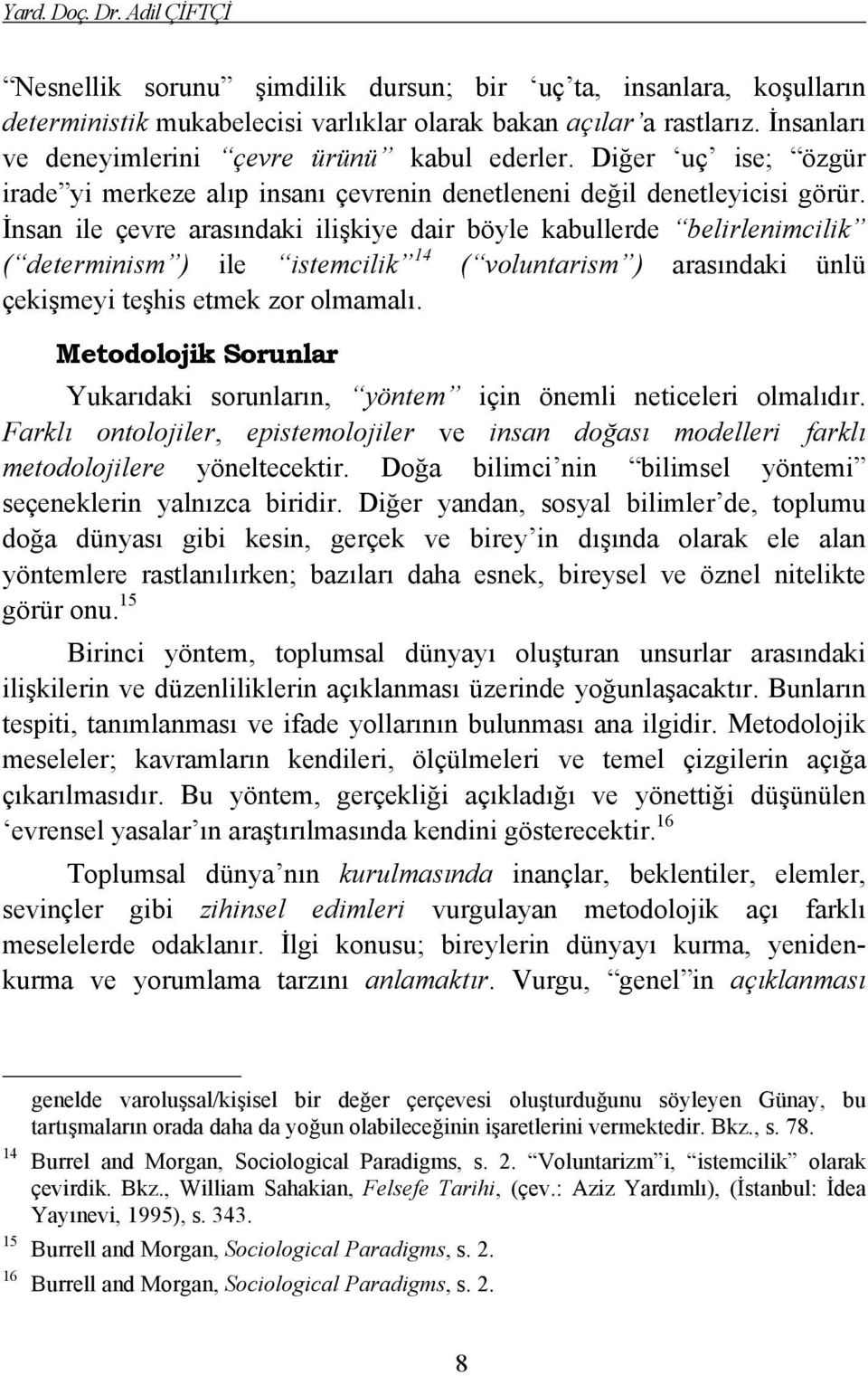 İnsan ile çevre arasındaki ilişkiye dair böyle kabullerde belirlenimcilik ( determinism ) ile istemcilik 14 ( voluntarism ) arasındaki ünlü çekişmeyi teşhis etmek zor olmamalı.