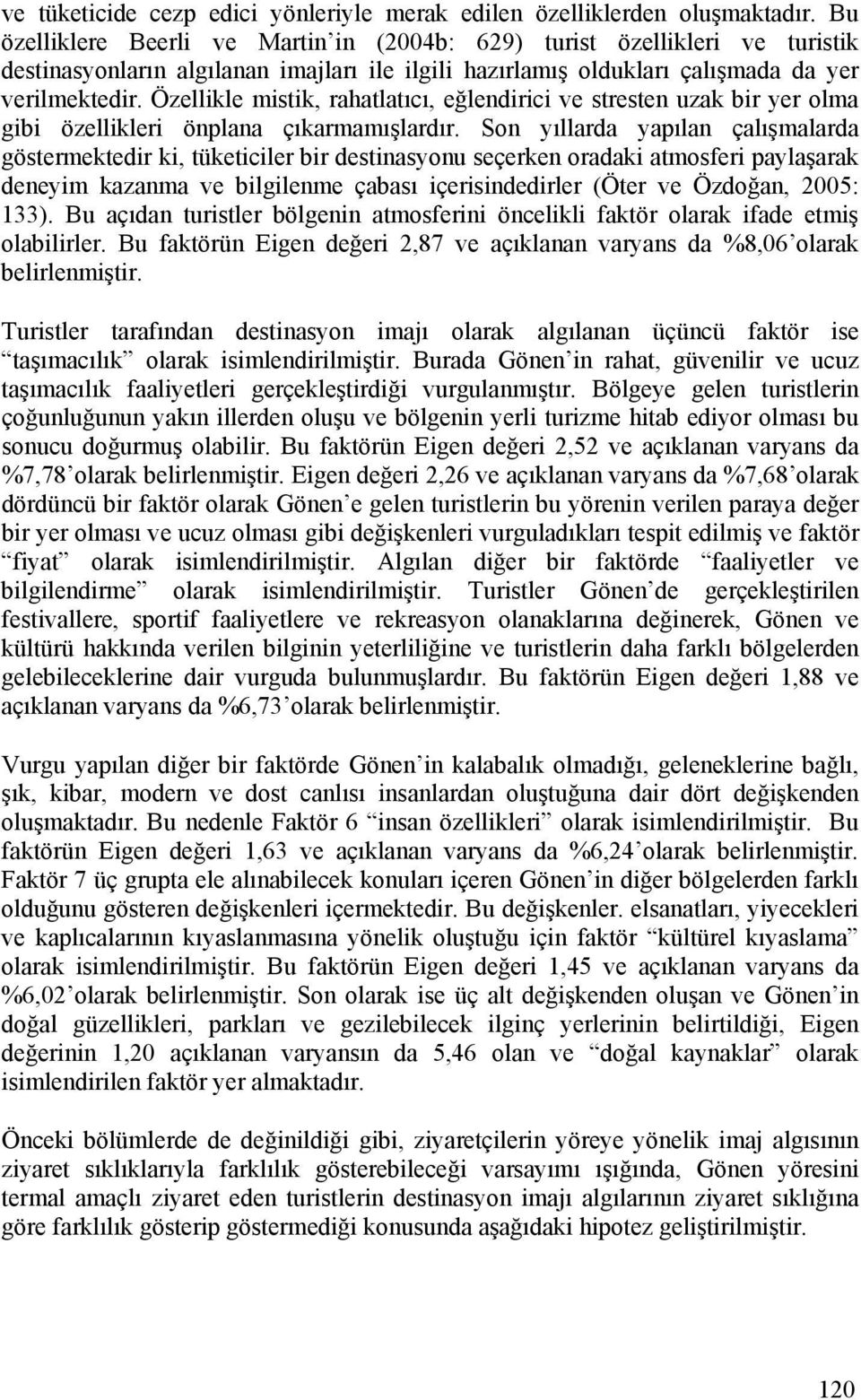 Özellikle mistik, rahatlatıcı, eğlendirici ve stresten uzak bir yer olma gibi özellikleri önplana çıkarmamışlardır.