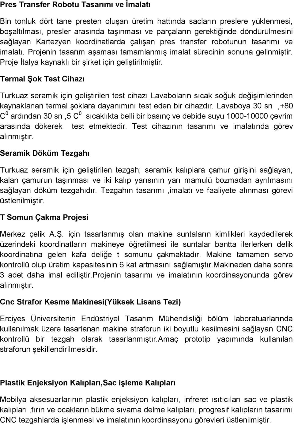 Proje İtalya kaynaklı bir şirket için geliştirilmiştir.