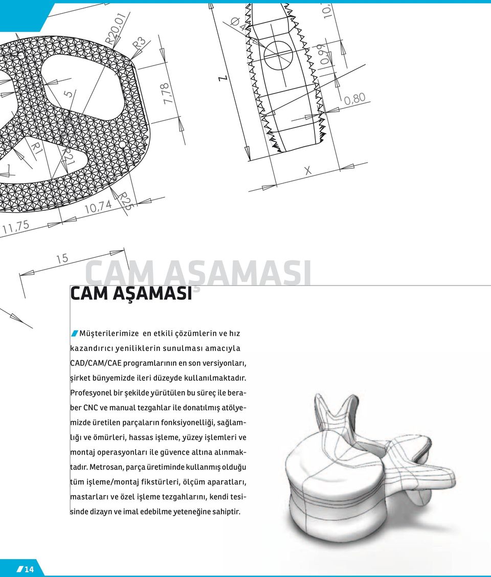 Profesyonel bir şekilde yürütülen bu süreç ile beraber CNC ve manual tezgahlar ile donatılmış atölyemizde üretilen parçaların fonksiyonelliği, sağlamlığı ve ömürleri, hassas işleme,