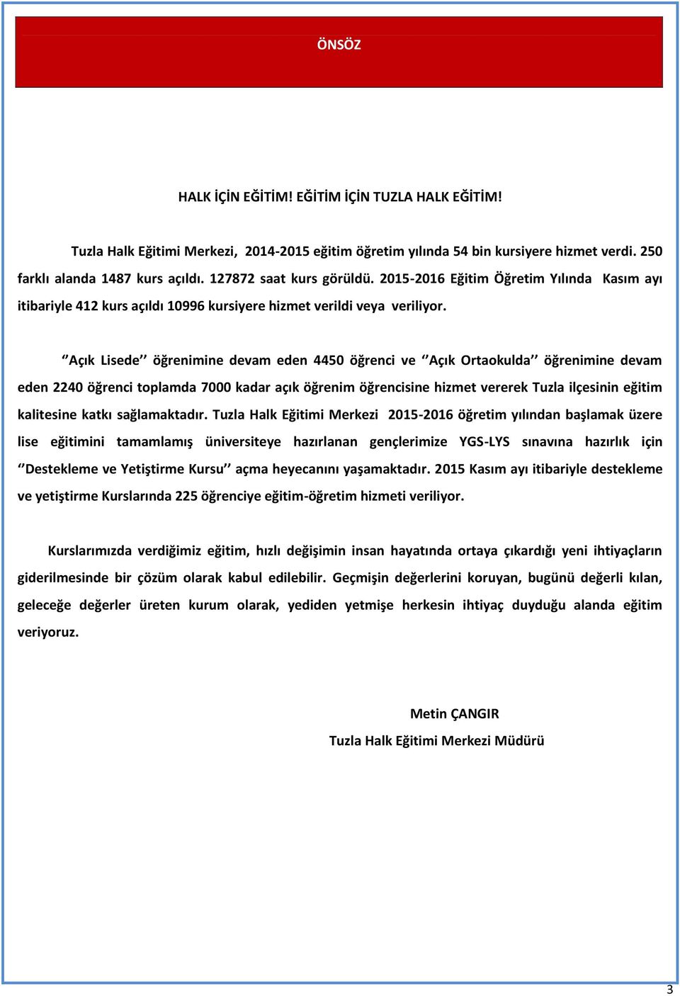 Açık Lisede öğrenimine devam eden 4450 öğrenci ve Açık Ortaokulda öğrenimine devam eden 2240 öğrenci toplamda 7000 kadar açık öğrenim öğrencisine hizmet vererek Tuzla ilçesinin eğitim kalitesine