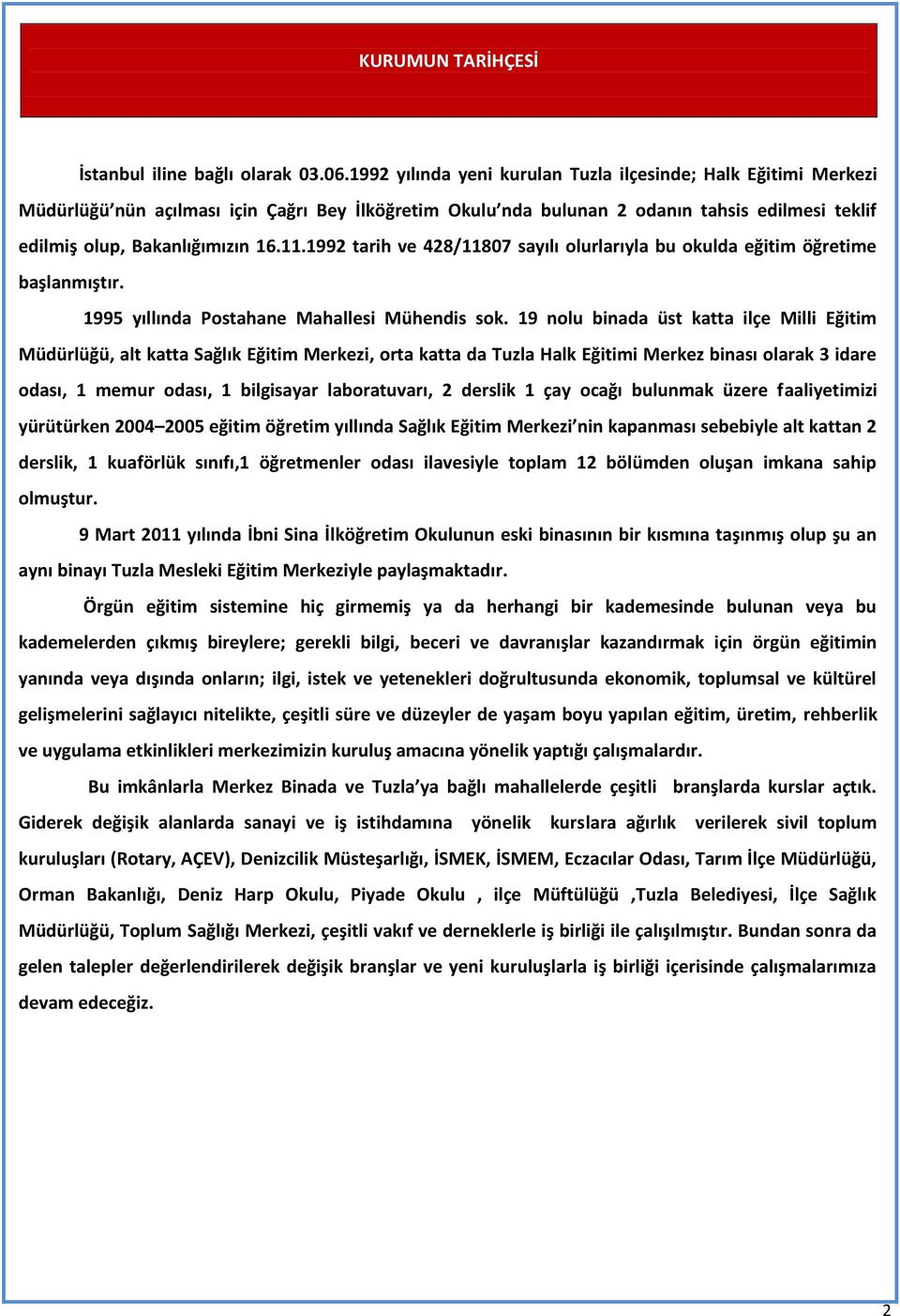 1992 tarih ve 428/11807 sayılı olurlarıyla bu okulda eğitim öğretime başlanmıştır. 1995 yıllında Postahane Mahallesi Mühendis sok.