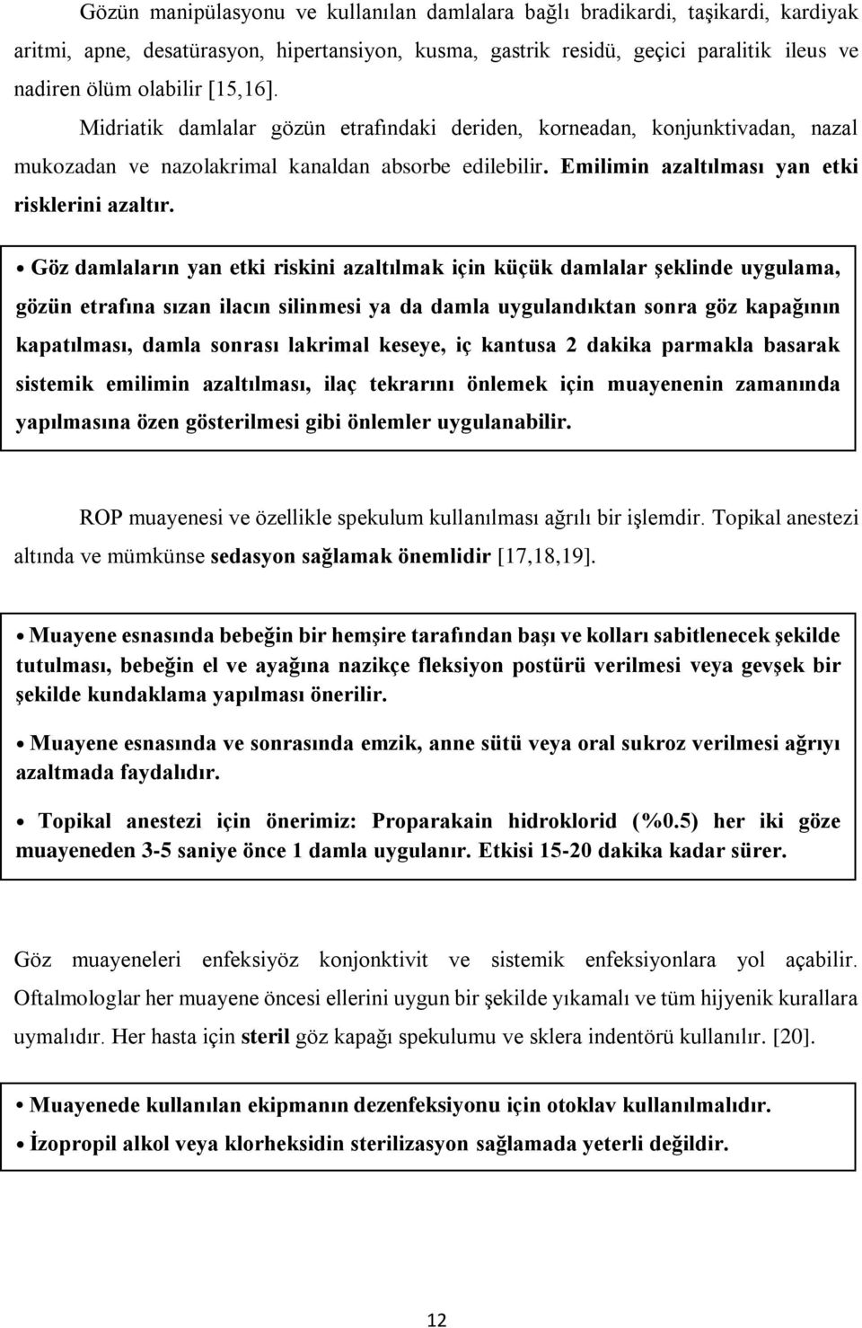 Göz damlaların yan etki riskini azaltılmak için küçük damlalar şeklinde uygulama, gözün etrafına sızan ilacın silinmesi ya da damla uygulandıktan sonra göz kapağının kapatılması, damla sonrası