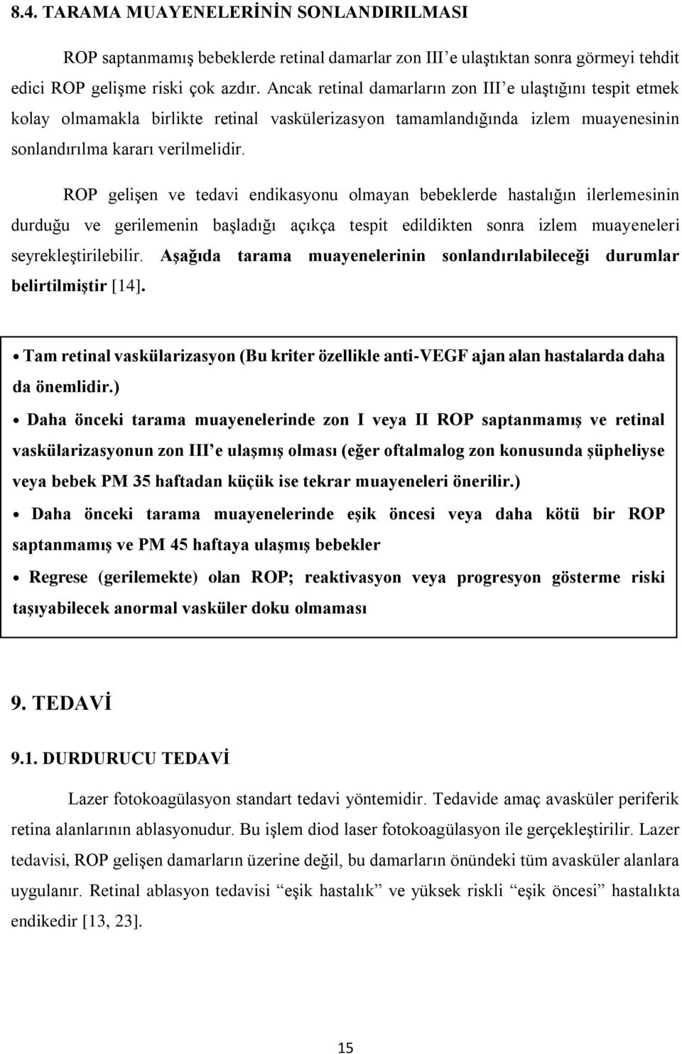 ROP gelişen ve tedavi endikasyonu olmayan bebeklerde hastalığın ilerlemesinin durduğu ve gerilemenin başladığı açıkça tespit edildikten sonra izlem muayeneleri seyrekleştirilebilir.