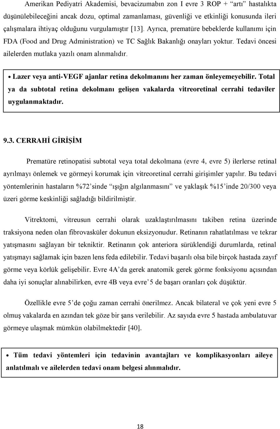 Lazer veya anti-vegf ajanlar retina dekolmanını her zaman önleyemeyebilir. Total ya da subtotal retina dekolmanı gelişen vakalarda vitreoretinal cerrahi tedaviler uygulanmaktadır. 9.3.