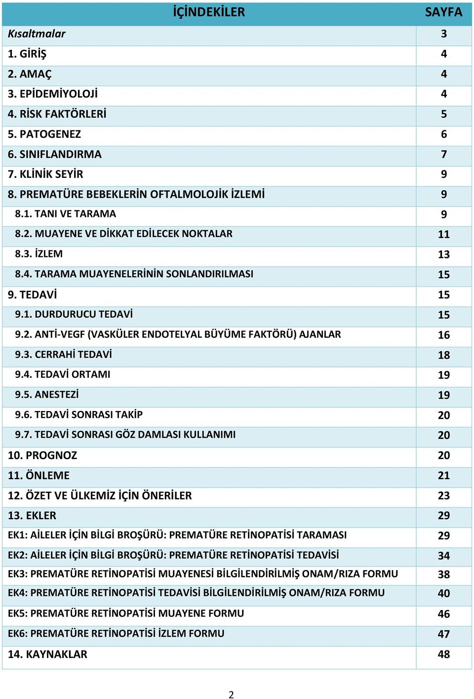 3. CERRAHİ TEDAVİ 18 9.4. TEDAVİ ORTAMI 19 9.5. ANESTEZİ 19 9.6. TEDAVİ SONRASI TAKİP 20 9.7. TEDAVİ SONRASI GÖZ DAMLASI KULLANIMI 20 10. PROGNOZ 20 11. ÖNLEME 21 12.