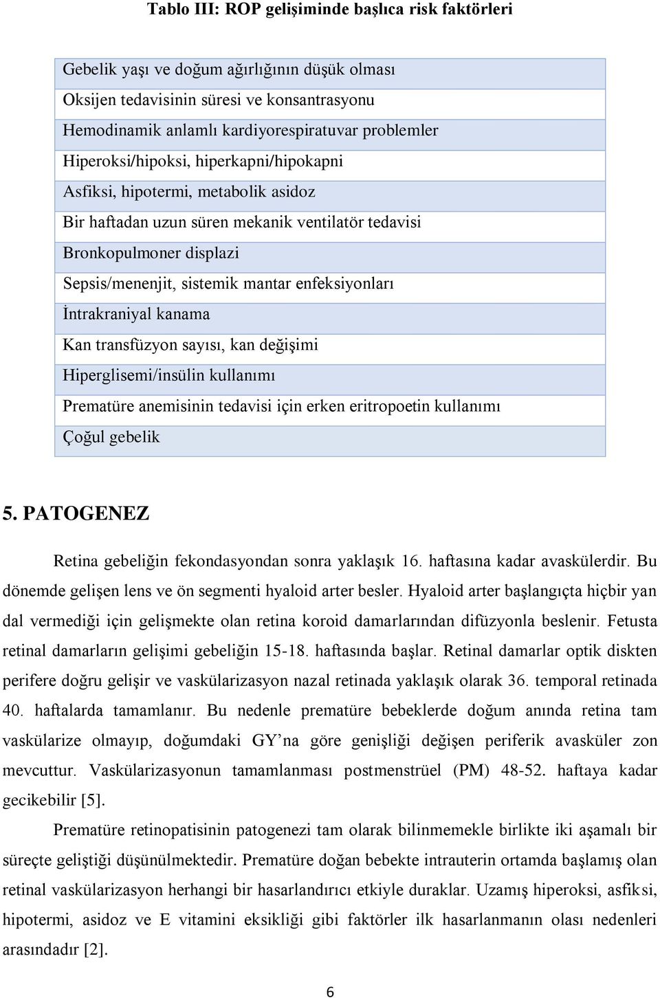 enfeksiyonları İntrakraniyal kanama Kan transfüzyon sayısı, kan değişimi Hiperglisemi/insülin kullanımı Prematüre anemisinin tedavisi için erken eritropoetin kullanımı Çoğul gebelik 5.