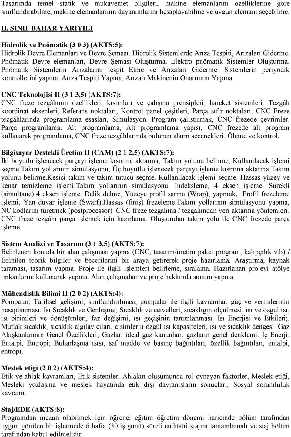 Pnömatik Devre elemanları, Devre Şeması Oluşturma. Elektro pnömatik Sistemler Oluşturma. Pnömatik Sistemlerin Arızalarını tespit Etme ve Arızaları Giderme. Sistemlerin periyodik kontrollerini yapma.