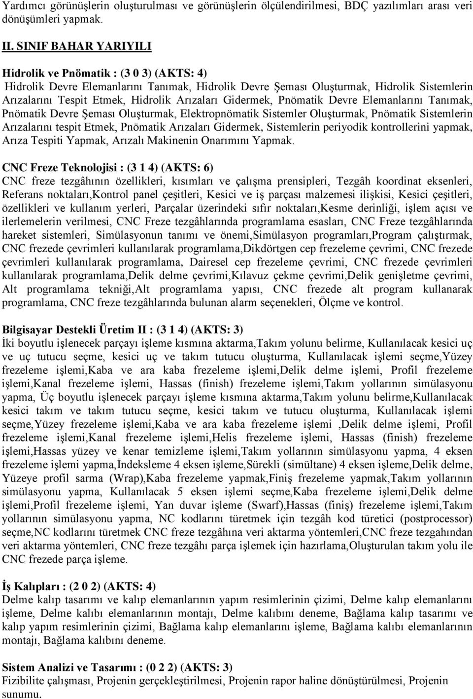 Gidermek, Pnömatik Devre Elemanlarını Tanımak, Pnömatik Devre Şeması Oluşturmak, Elektropnömatik Sistemler Oluşturmak, Pnömatik Sistemlerin Arızalarını tespit Etmek, Pnömatik Arızaları Gidermek,