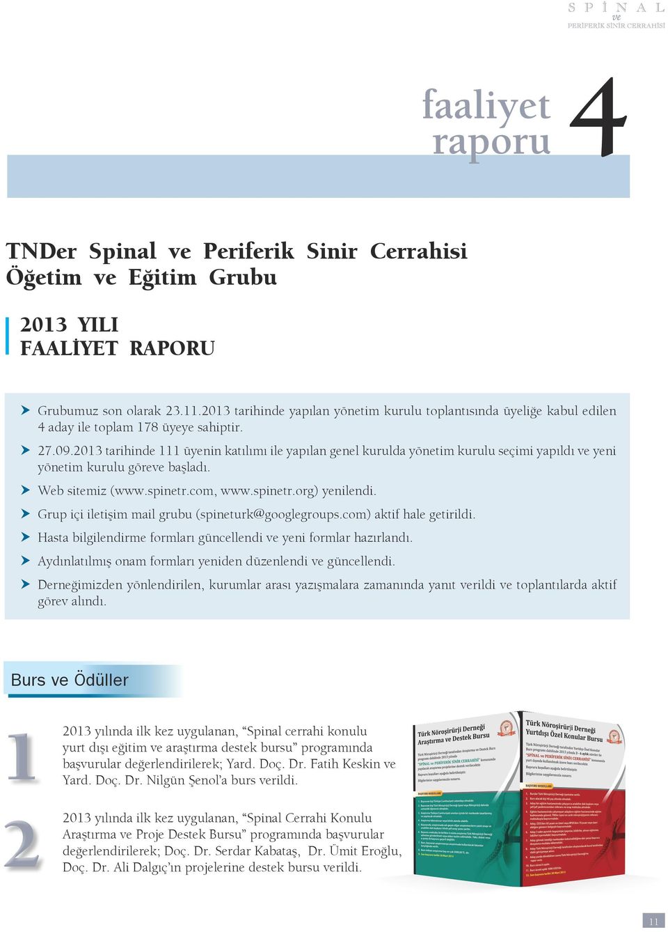 2013 tarihinde 111 üyenin katılımı ile yapılan genel kurulda yönetim kurulu seçimi yapıldı ve yeni yönetim kurulu göreve başladı. Web sitemiz (www.spinetr.com, www.spinetr.org) yenilendi.