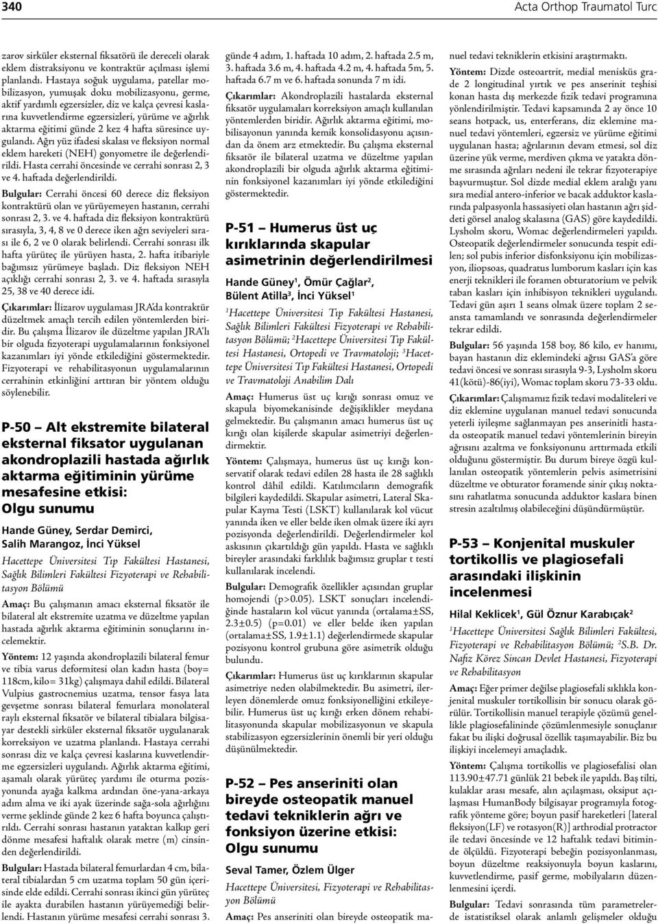 eğitimi günde 2 kez 4 hafta süresince uygulandı. Ağrı yüz ifadesi skalası ve fleksiyon normal eklem hareketi (NEH) gonyometre ile değerlendirildi. Hasta cerrahi öncesinde ve cerrahi sonrası 2, 3 ve 4.