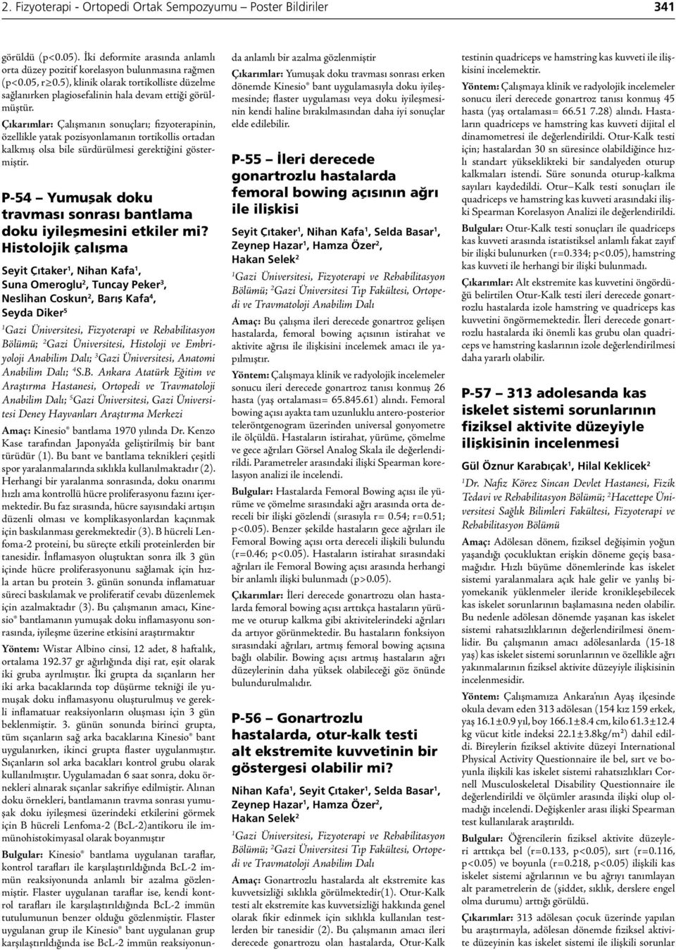 Çıkarımlar: Çalışmanın sonuçları; fizyoterapinin, özellikle yatak pozisyonlamanın tortikollis ortadan kalkmış olsa bile sürdürülmesi gerektiğini göstermiştir.