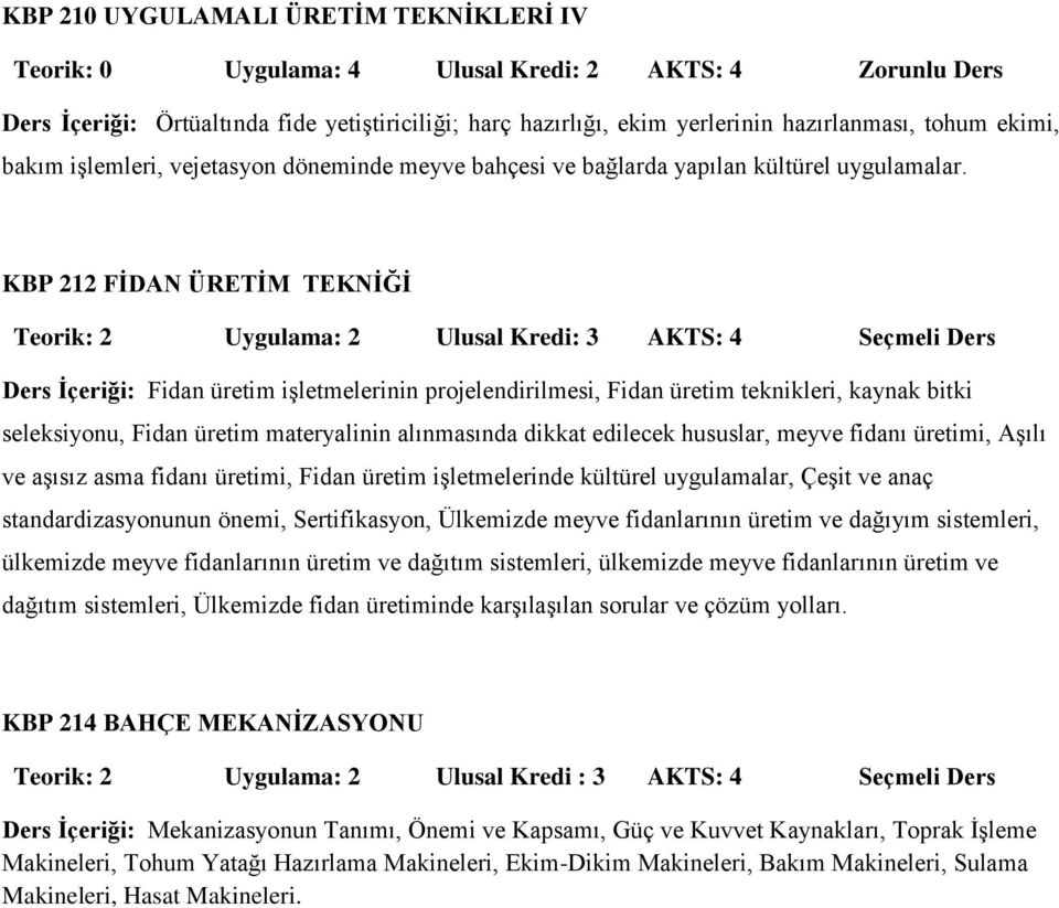 KBP 212 FİDAN ÜRETİM TEKNİĞİ Teorik: 2 Uygulama: 2 Ulusal Kredi: 3 AKTS: 4 Seçmeli Ders Ders İçeriği: Fidan üretim işletmelerinin projelendirilmesi, Fidan üretim teknikleri, kaynak bitki seleksiyonu,