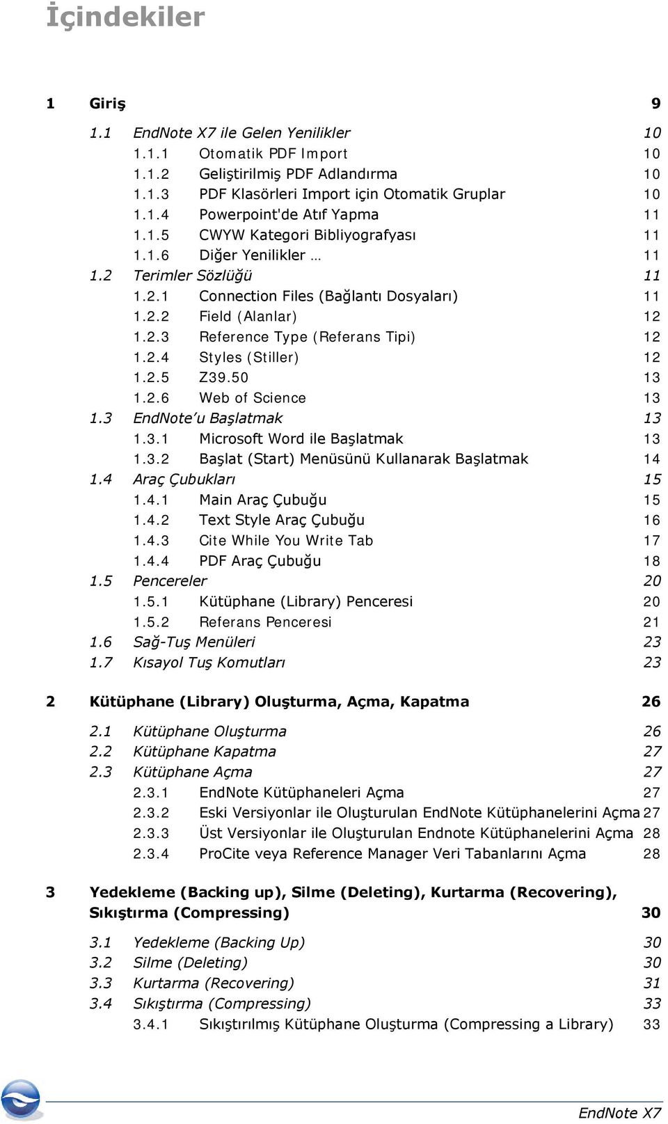 2.4 Styles (Stiller) 12 1.2.5 Z39.50 13 1.2.6 Web of Science 13 1.3 EndNote u Başlatmak 13 1.3.1 Microsoft Word ile Başlatmak 13 1.3.2 Başlat (Start) Menüsünü Kullanarak Başlatmak 14 1.