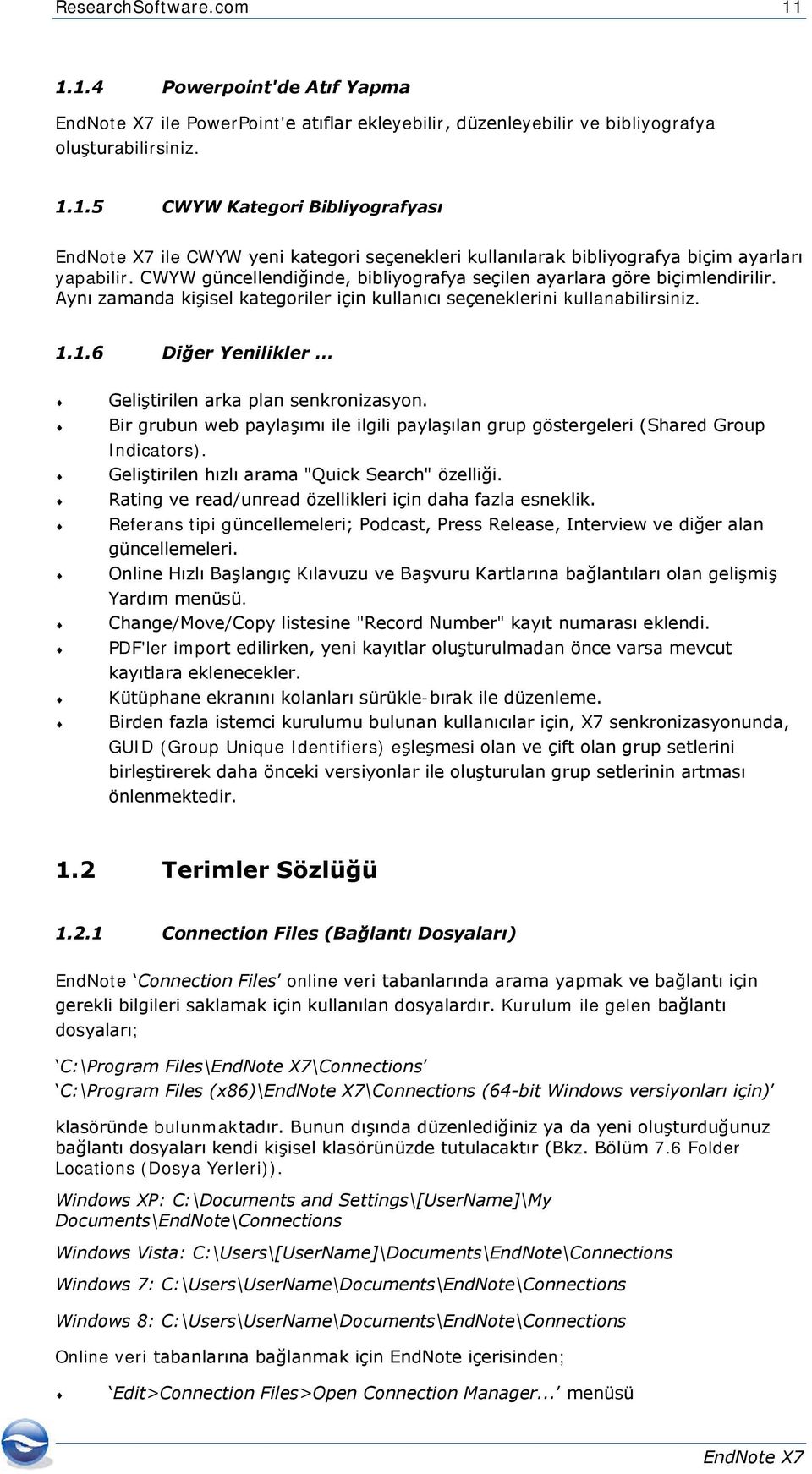 1.6 Diğer Yenilikler Geliştirilen arka plan senkronizasyon. Bir grubun web paylaşımı ile ilgili paylaşılan grup göstergeleri (Shared Group Indicators).