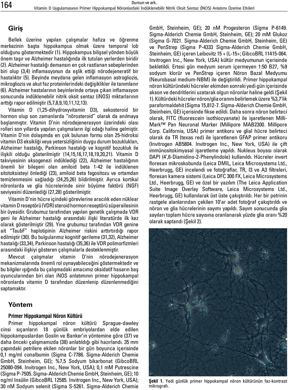 Alzheimer hastalığı demansın en çok rastlanan sebeplerinden biri olup (3,4) inflamasyonun da eşlik ettiği nörodejeneratif bir hastalıktır (5).