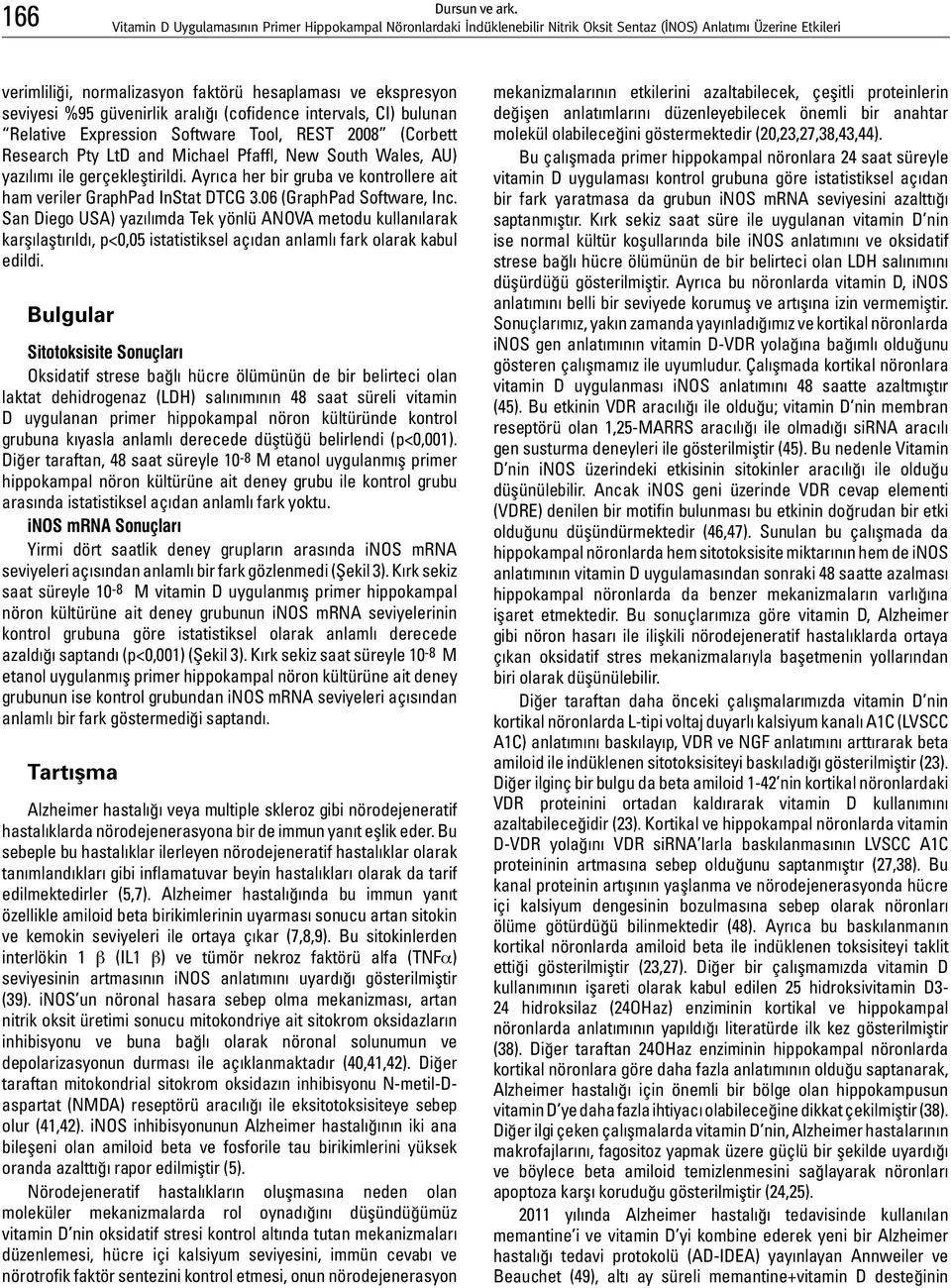 and Michael Pfaffl, New South Wales, AU) yazılımı ile gerçekleştirildi. Ayrıca her bir gruba ve kontrollere ait ham veriler GraphPad InStat DTCG 3.06 (GraphPad Software, Inc.