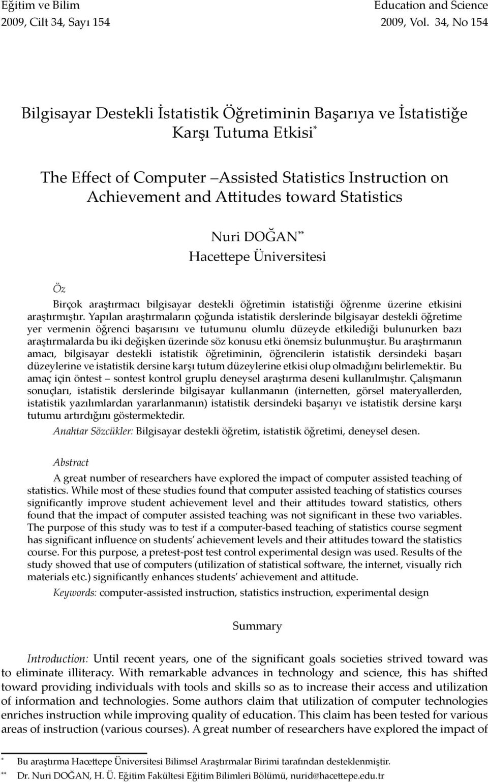 Statistics Nuri DOĞAN ** Hacettepe Üniversitesi Öz Birçok araştırmacı bilgisayar destekli öğretimin istatistiği öğrenme üzerine etkisini araştırmıştır.