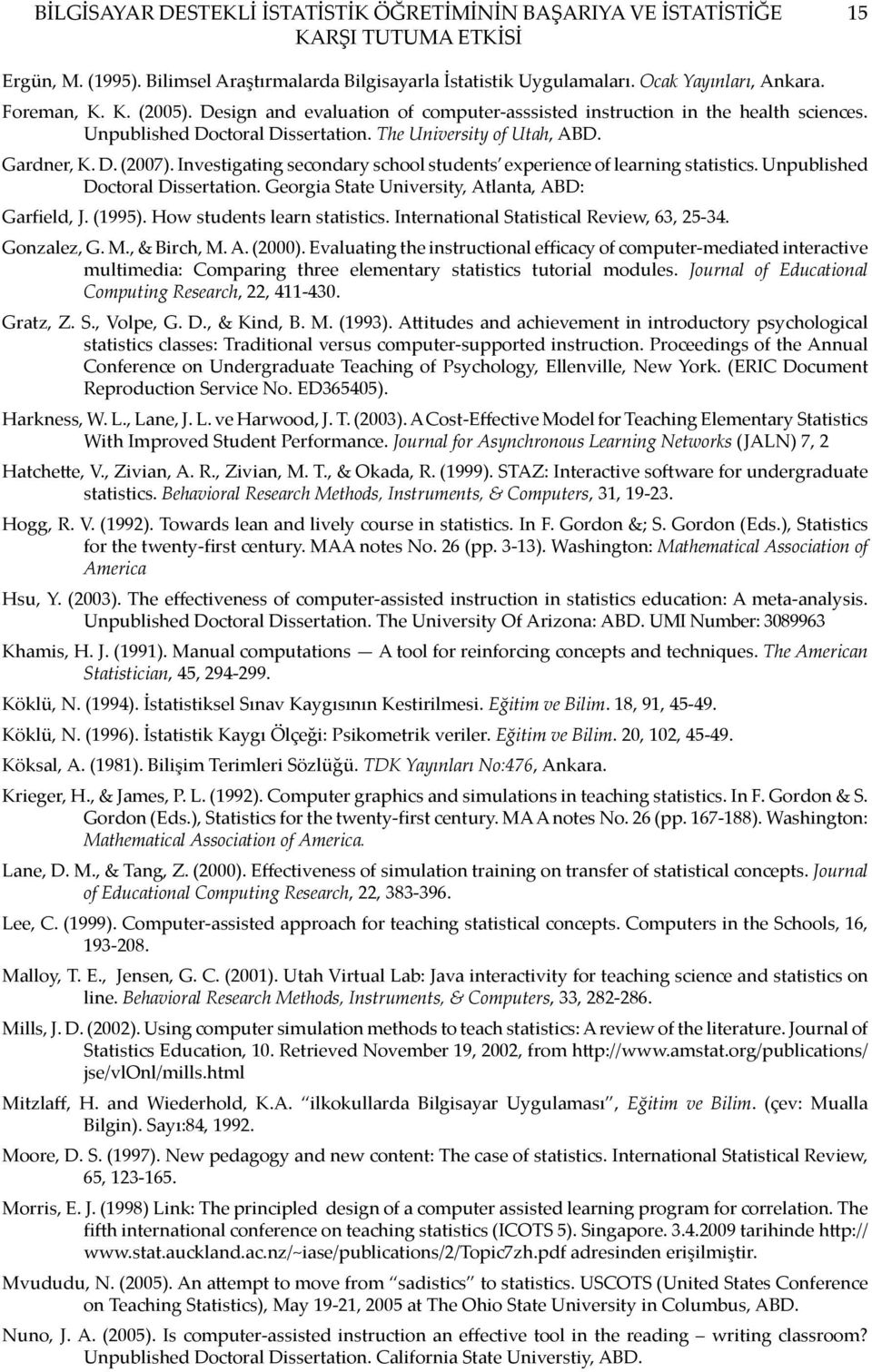 Investigating secondary school students experience of learning statistics. Unpublished Doctoral Dissertation. Georgia State University, Atlanta, ABD: Garfield, J. (1995).