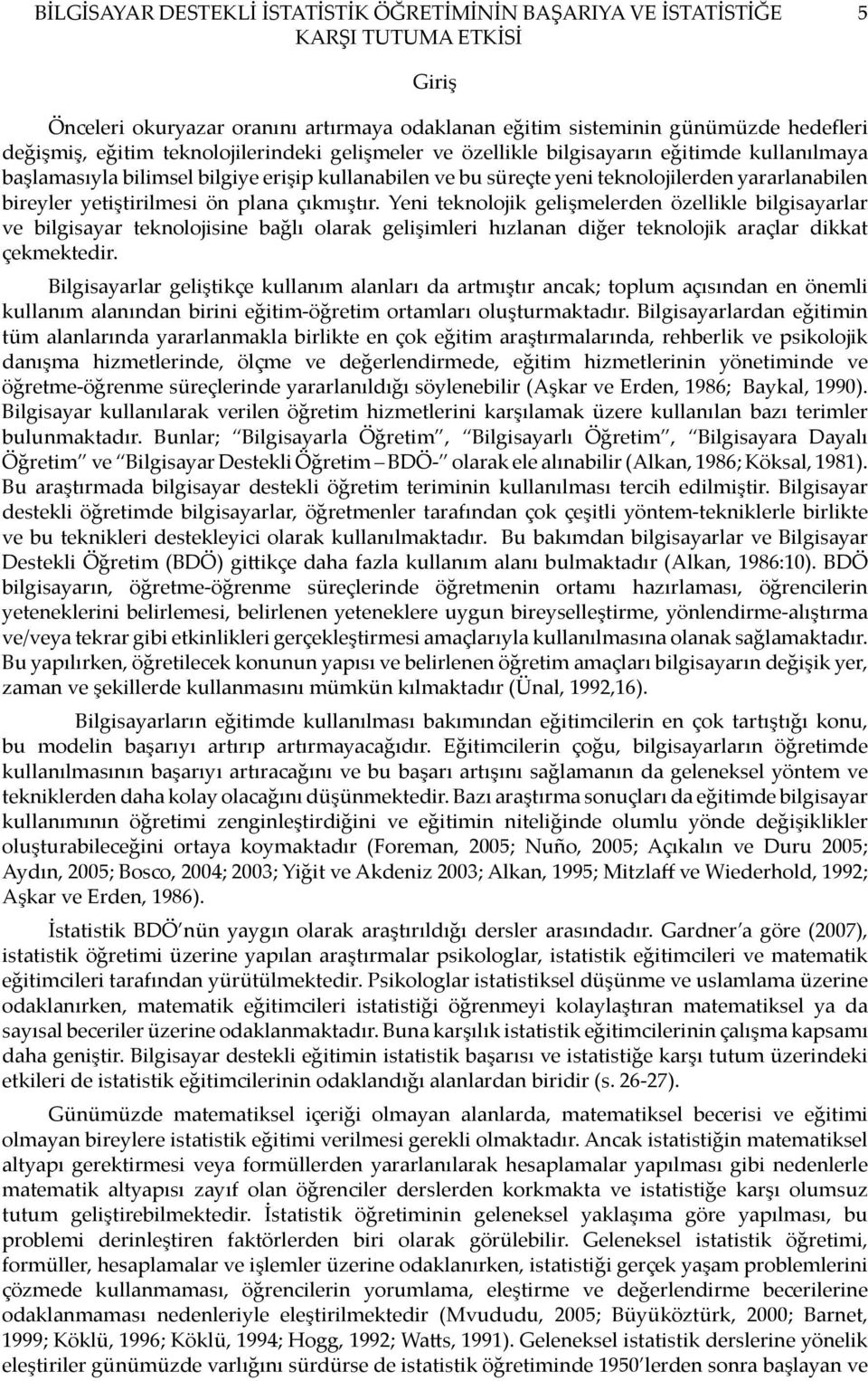 yetiştirilmesi ön plana çıkmıştır. Yeni teknolojik gelişmelerden özellikle bilgisayarlar ve bilgisayar teknolojisine bağlı olarak gelişimleri hızlanan diğer teknolojik araçlar dikkat çekmektedir.