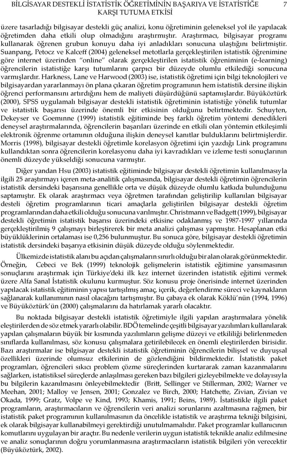 Suanpang, Petocz ve Kalceff (2004) geleneksel metotlarla gerçekleştirilen istatistik öğrenimine göre internet üzerinden online olarak gerçekleştirilen istatistik öğreniminin (e-learning) öğrencilerin