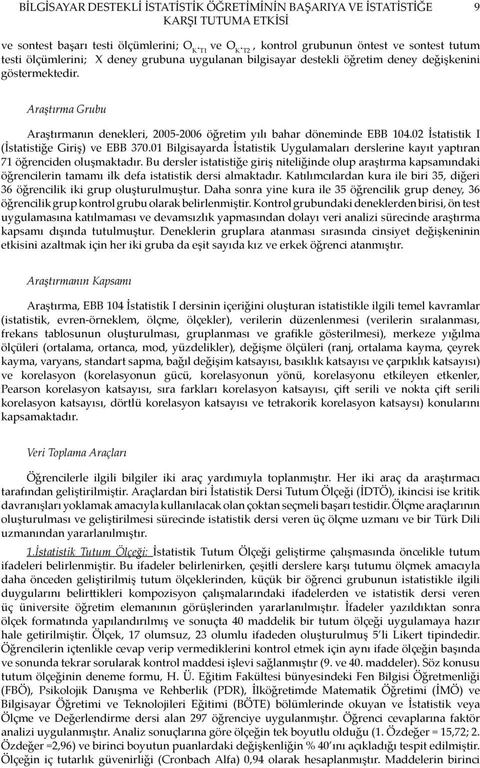 Araştırma Grubu Araştırmanın denekleri, 2005-2006 öğretim yılı bahar döneminde EBB 104.02 İstatistik I (İstatistiğe Giriş) ve EBB 370.