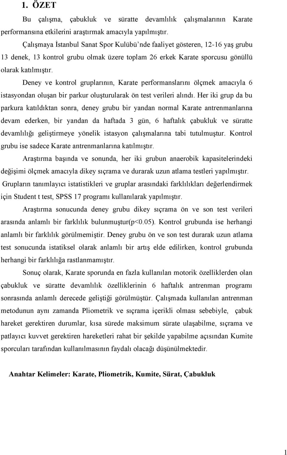 Deney ve kontrol gruplarının, Karate performanslarını ölçmek amacıyla 6 istasyondan oluşan bir parkur oluşturularak ön test verileri alındı.