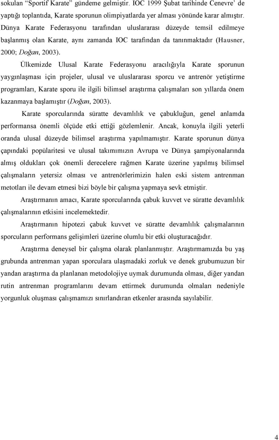 Ülkemizde Ulusal Karate Federasyonu aracılığıyla Karate sporunun yaygınlaşması için projeler, ulusal ve uluslararası sporcu ve antrenör yetiştirme programları, Karate sporu ile ilgili bilimsel